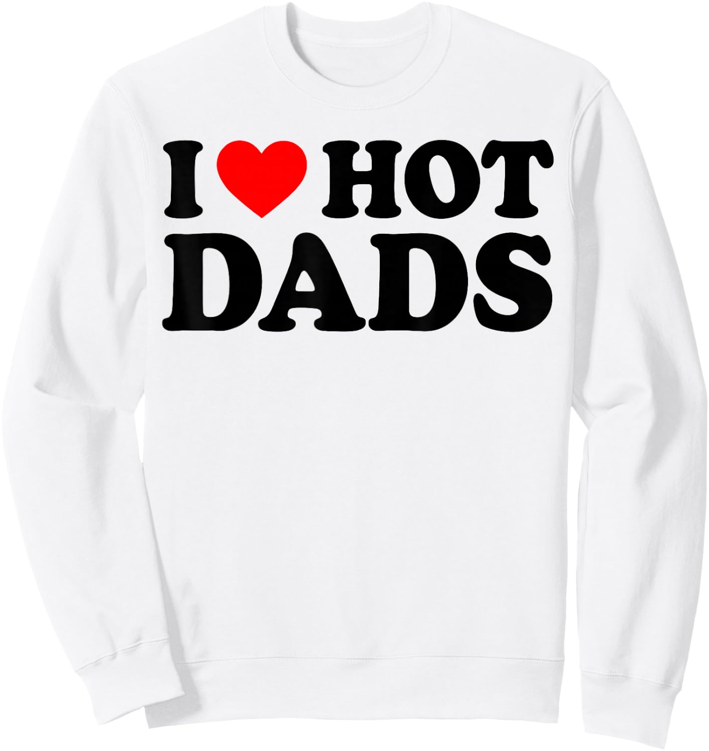 I Love Hot Dads Shirt I Heart Hot Dads Love Hot Dads White Sweatshirt - Sweatshirt | White