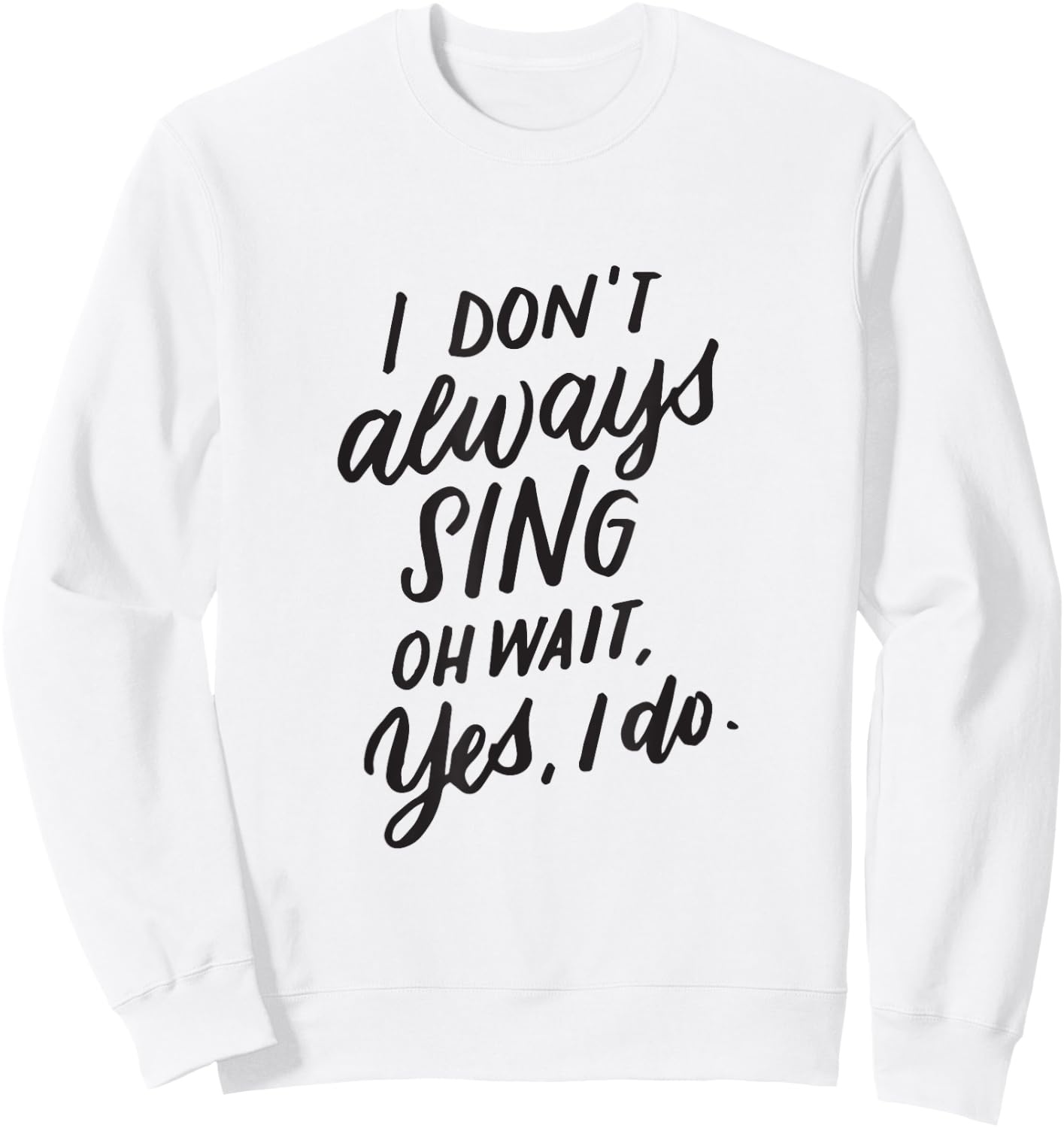 I Don't Always Sing Oh Wait Yes I Do Musical Theater Gift Sweatshirt - Sweatshirt | White