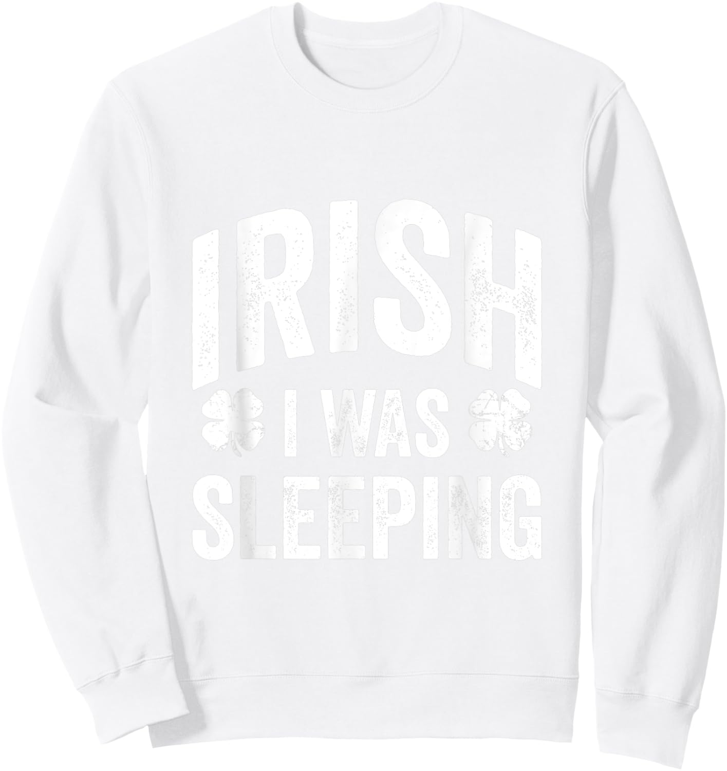 Funny St Patricks Day Irish I Was Sleeping Joke Napping Naps Sweatshirt - Sweatshirt | White