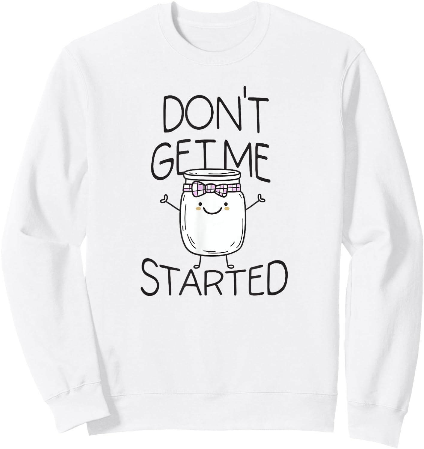 Don't Get Me Started Sourdough lover Cute Sourdough Bread Sweatshirt - Sweatshirt | White