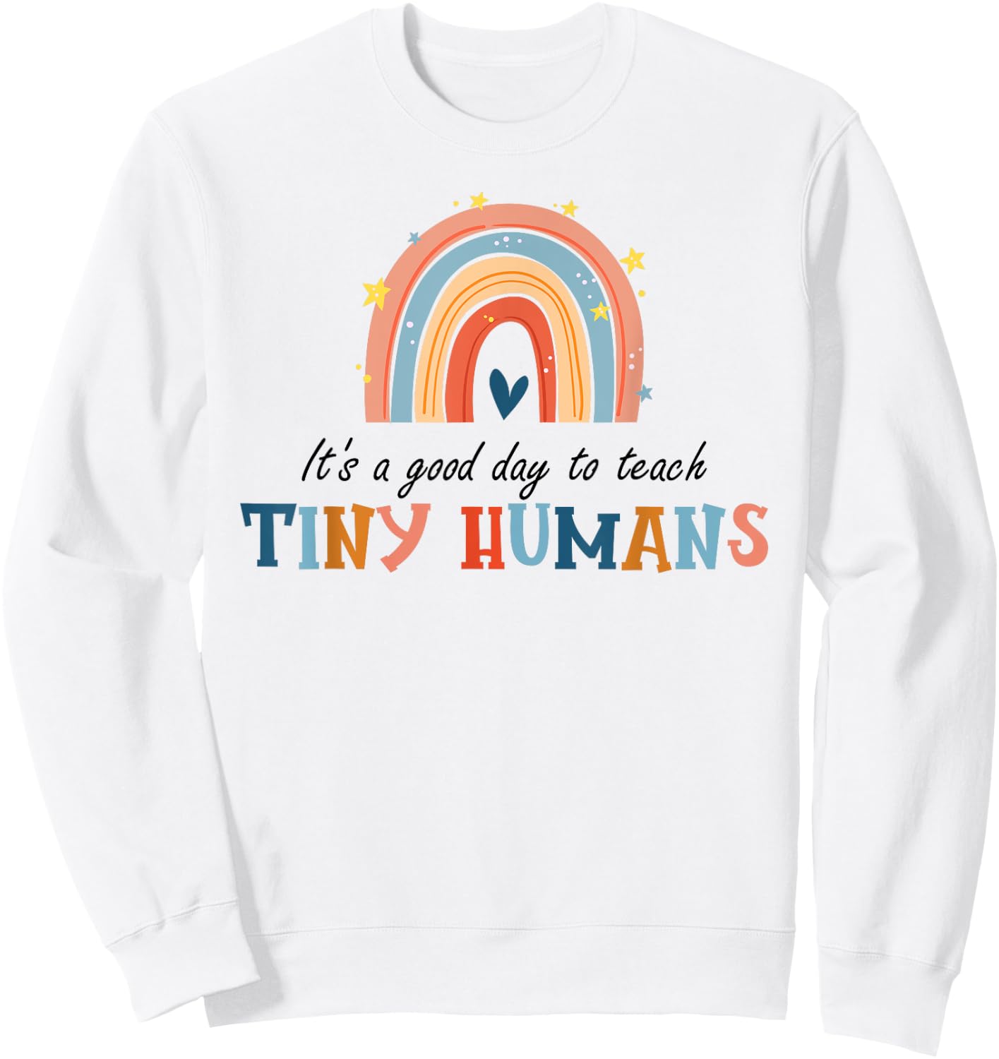 Good Day to Teach Tiny Humans Funny Rainbow Teacher Sweatshirt - Sweatshirt | White