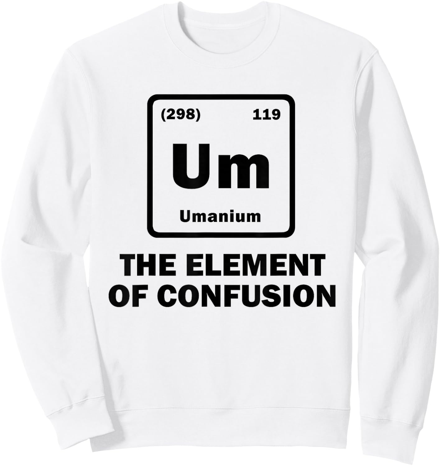 Um The Element of Confusion Periodic Table of Elements Gift Sweatshirt - Sweatshirt | White