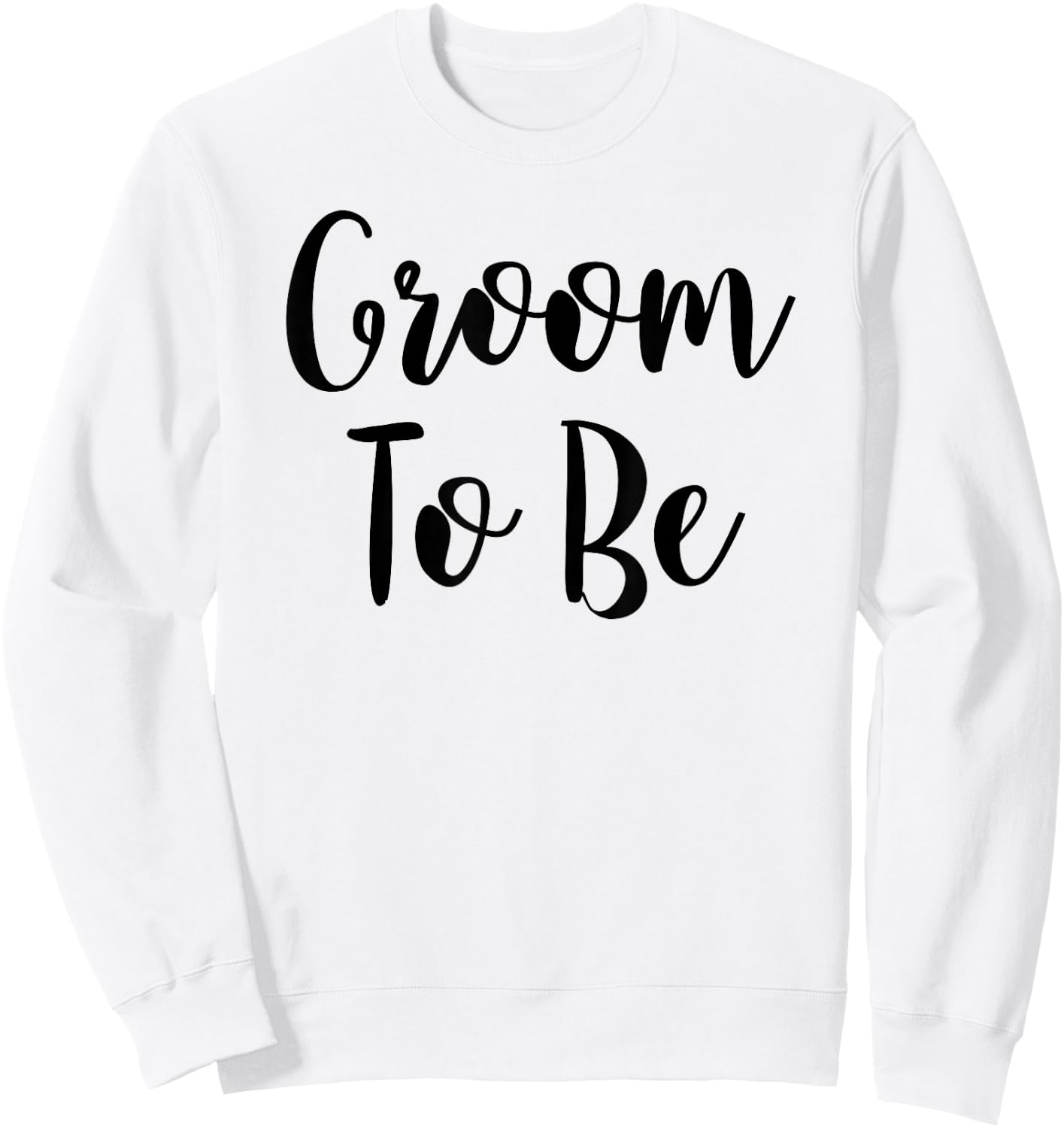 Bride and Groom To Be Shirts: Groom To Be Sweatshirt - Sweatshirt | White