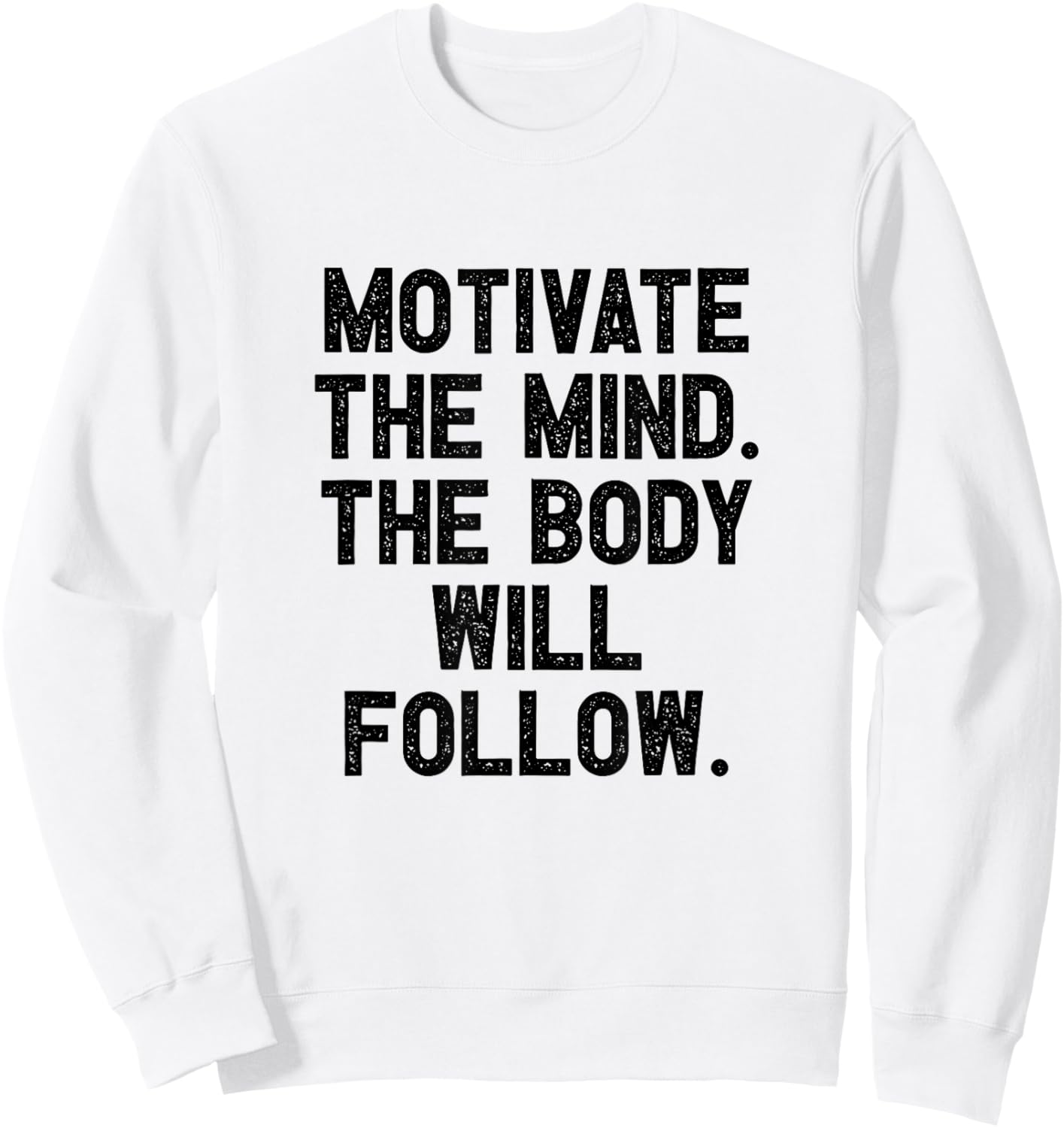 Motivate The Mind The Body Will Follow I Fitness Motivation Sweatshirt - Sweatshirt | White
