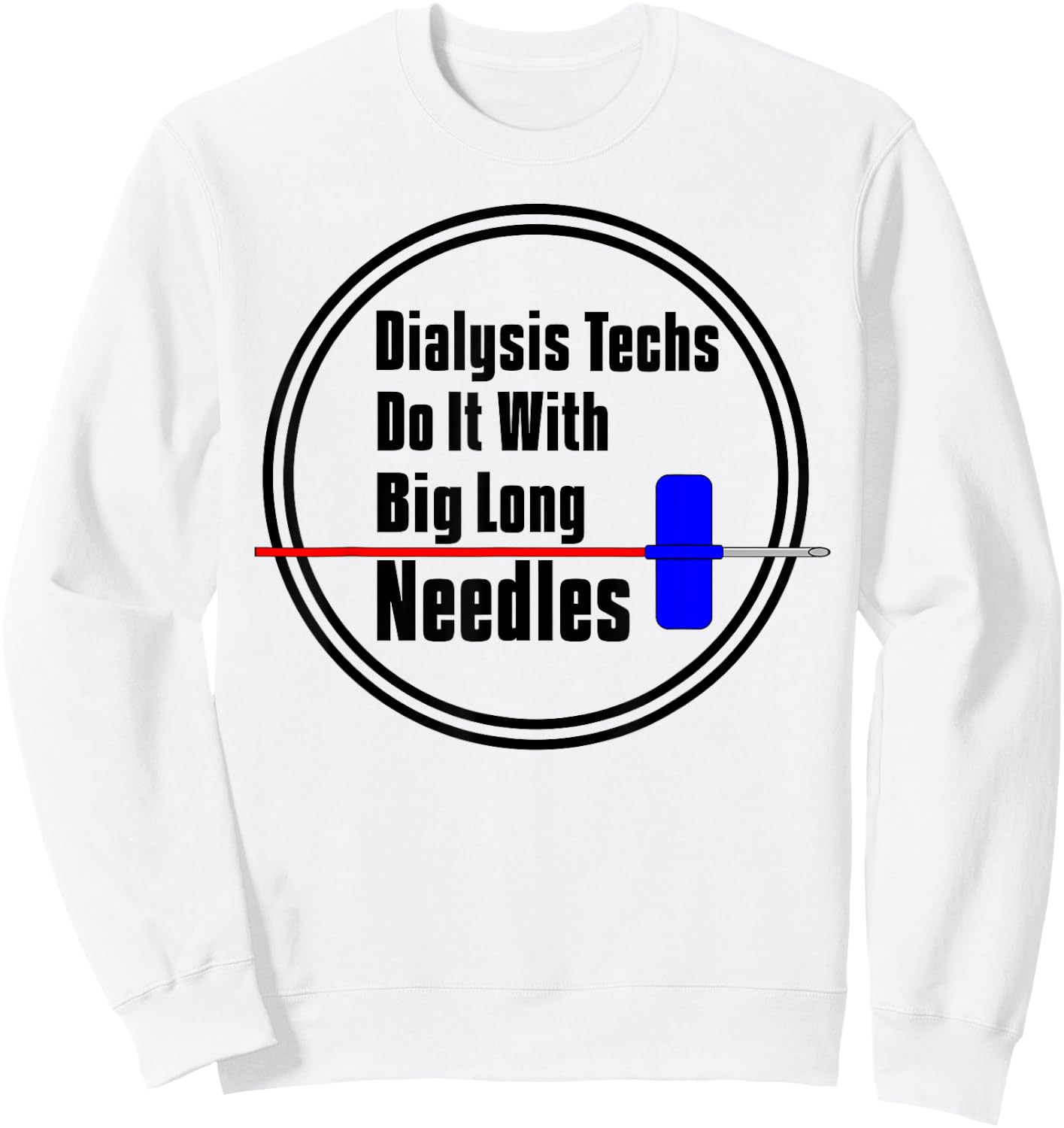 Dialysis Tech T Shirt Big Long Needles Sweatshirt - Sweatshirt | White