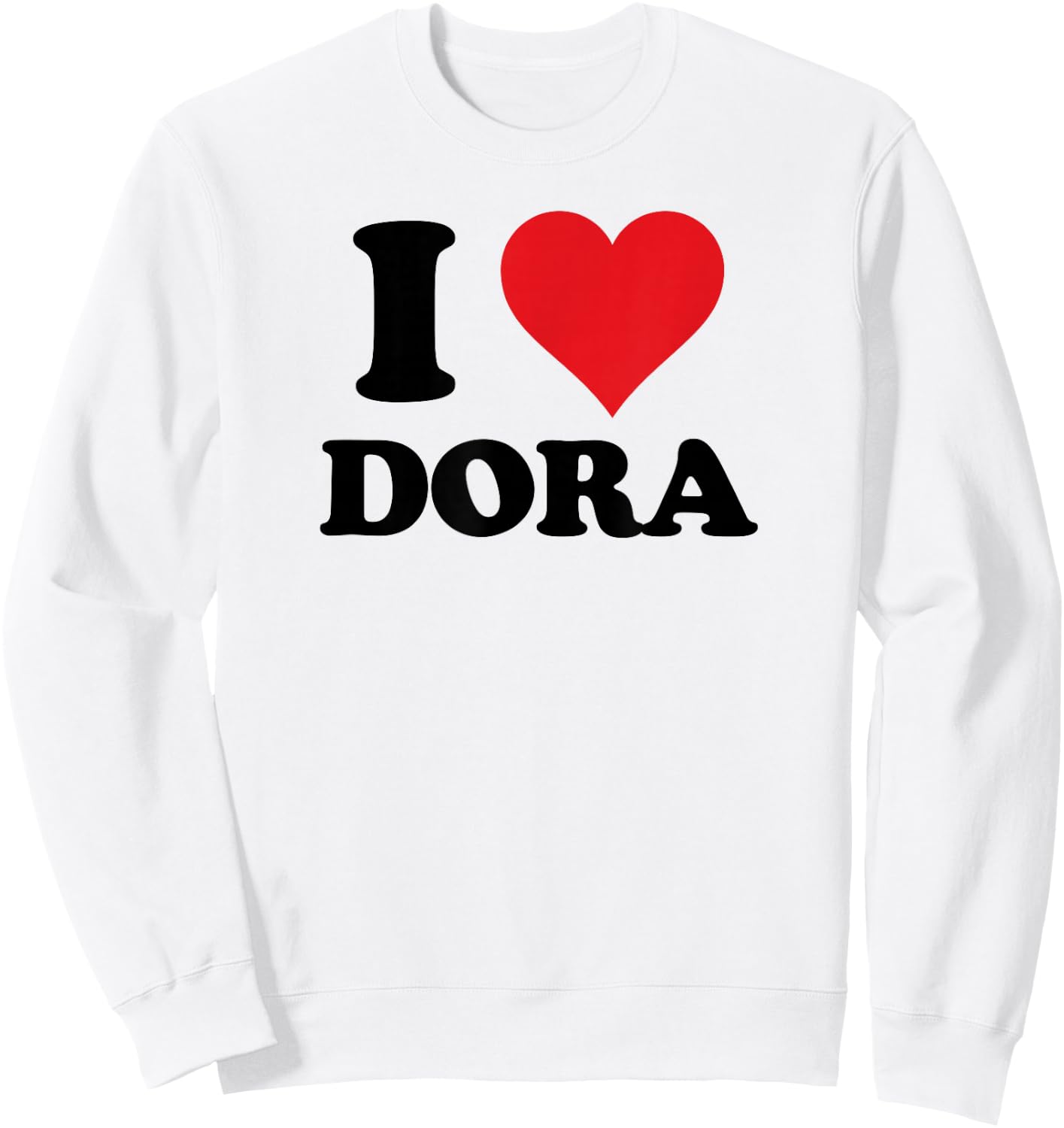 I Heart Dora First Name I Love Personalized Stuff Sweatshirt - Sweatshirt | White