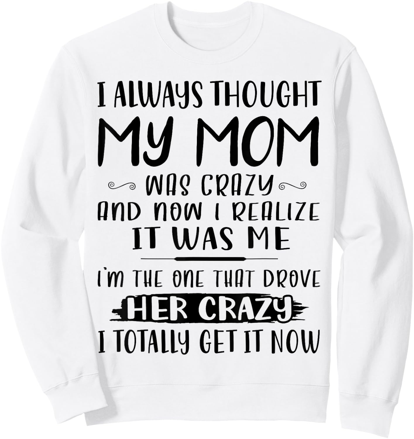 I Always Thought My Mom Was Crazy & Now I Realize It Was Me Sweatshirt - Sweatshirt | White