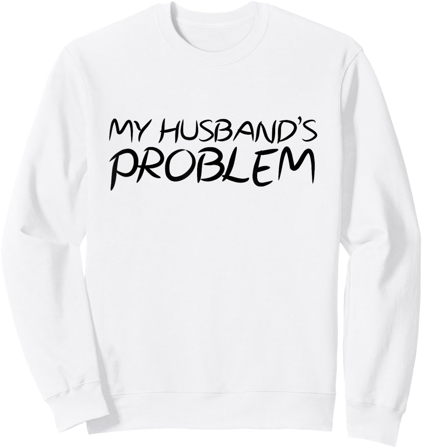 Funny My Husband's Problem Quote for Wife Marriage Jokes Sweatshirt - Sweatshirt | White