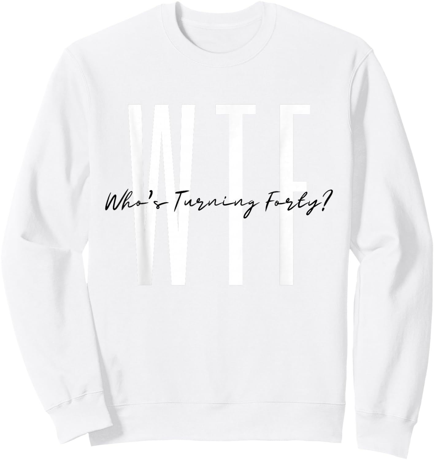 40th birthday WTF Who's Turning Forty Funny Hello Forty Sweatshirt - Sweatshirt | White