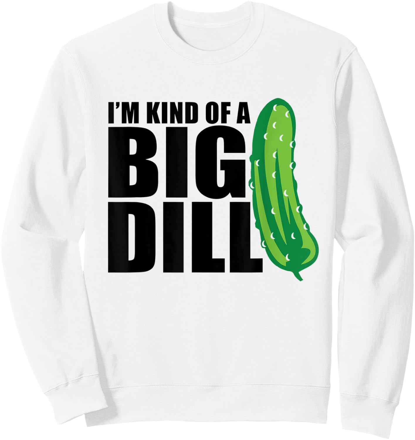 I'm Kind of a Big Dill pickle funny food pun Sweatshirt - Sweatshirt | White