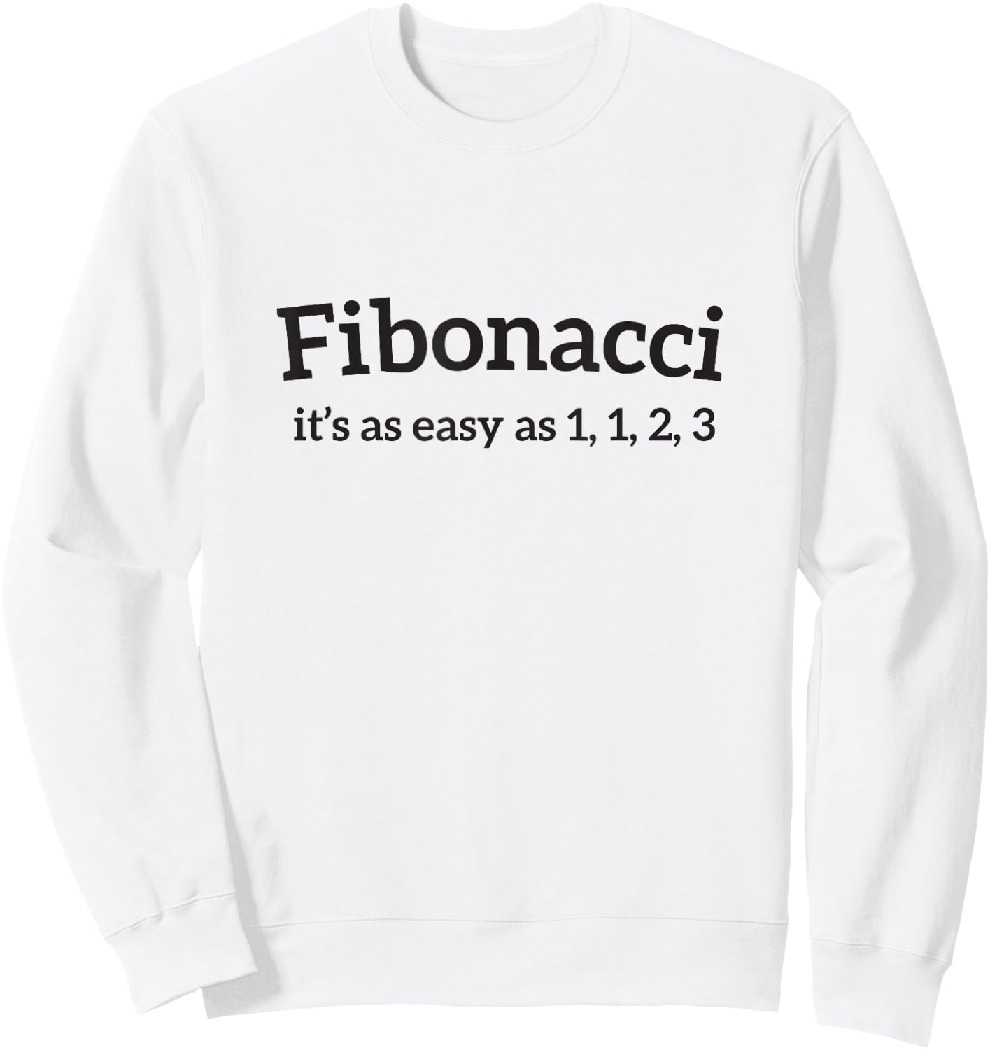 Math Joke Fibonacci It's easy as 1 1 2 3 Men Women T Shirt Sweatshirt - Sweatshirt | White