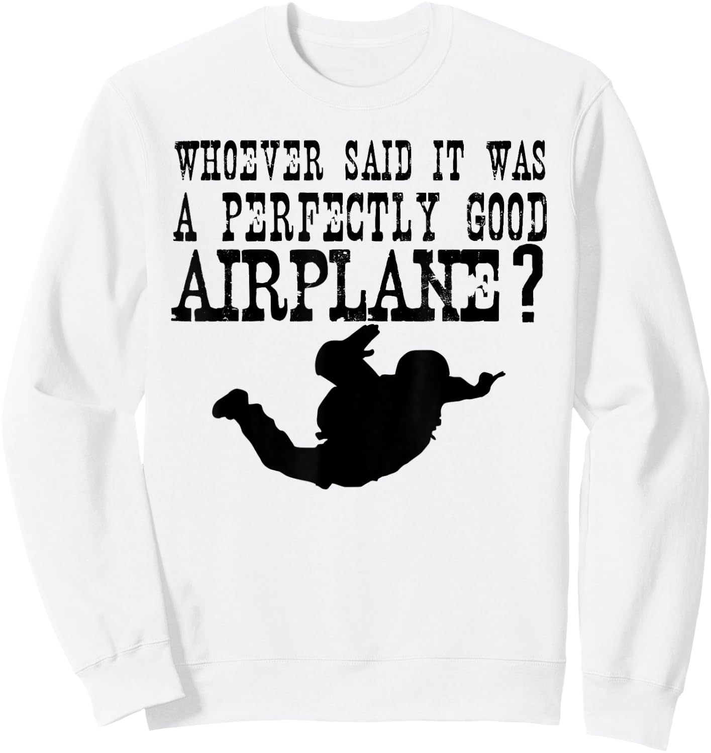 Whoever Said It Was A Perfectly Good Airplane Skydive Shirt Sweatshirt - Sweatshirt | White