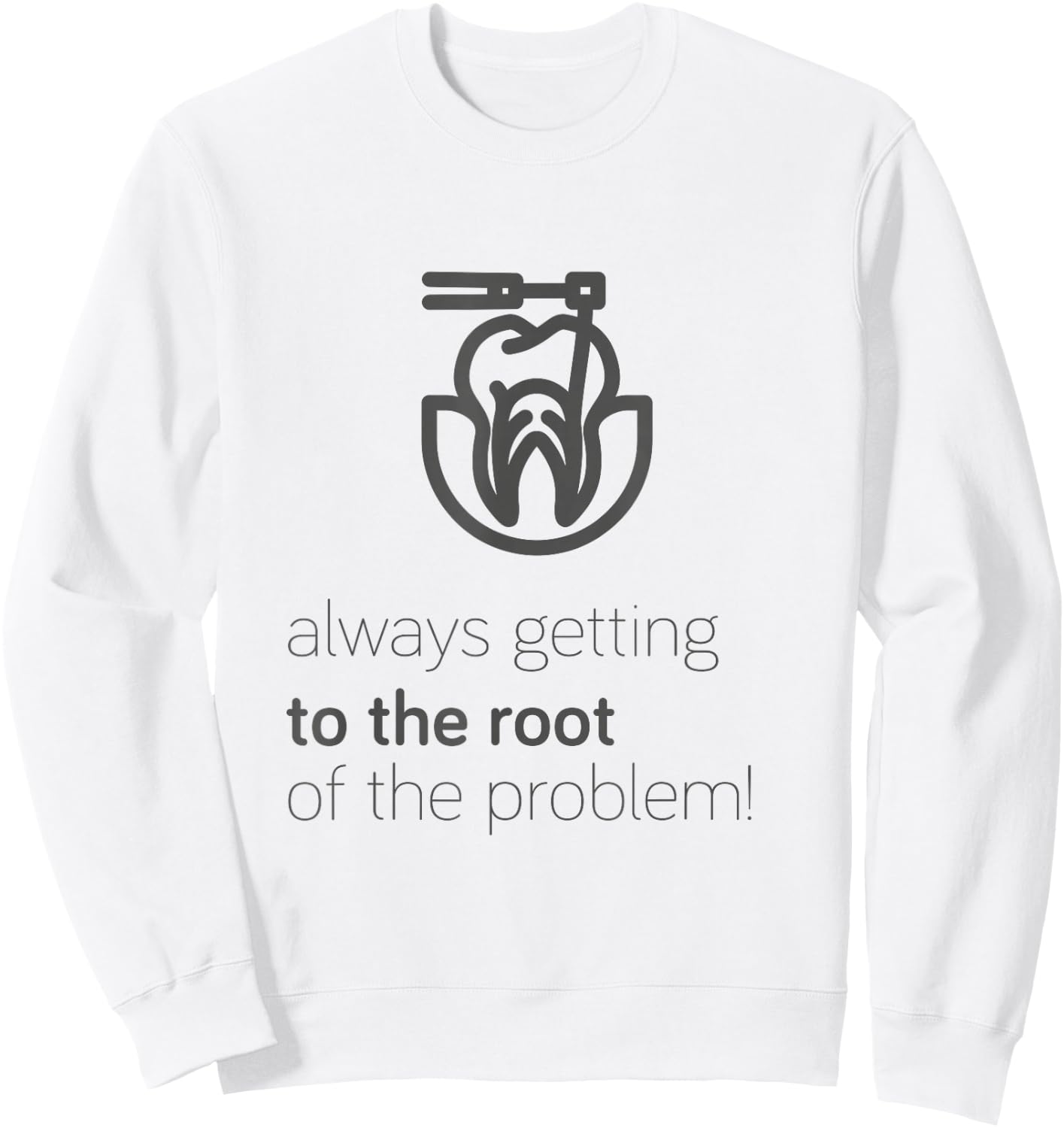 Endodontist: Always Getting To The Root Problem funny Sweatshirt - Sweatshirt | White