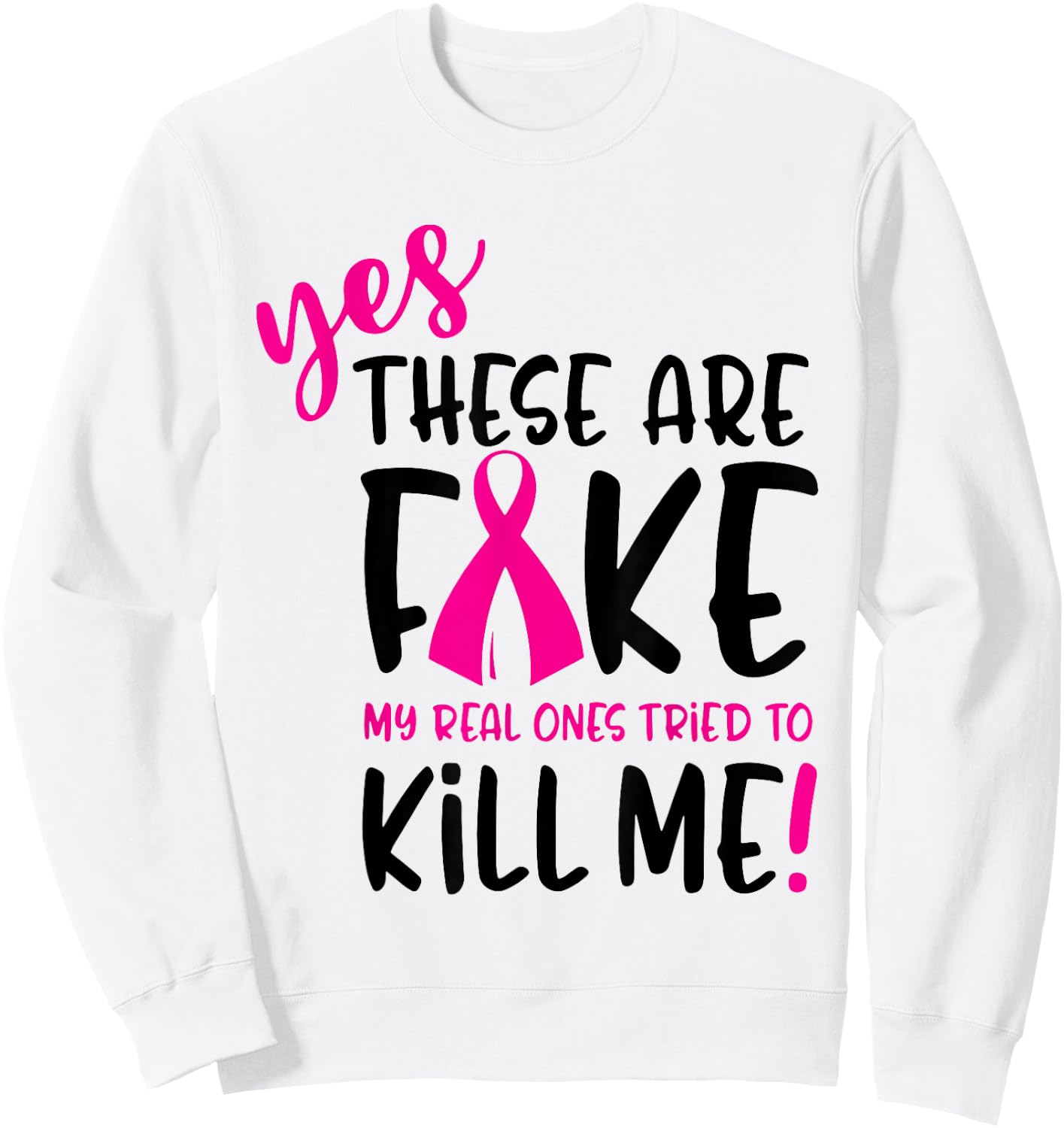 Breast Cancer Yes They're Fake My Real Ones Tried To Kill Me Sweatshirt - Sweatshirt | White