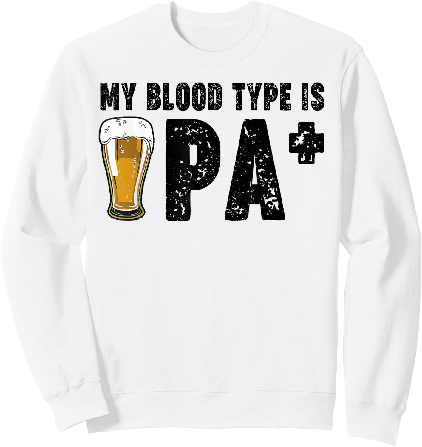 Funny Craft Beer My Blood Type Is IPA Positive Drinking Love Sweatshirt - Sweatshirt | White