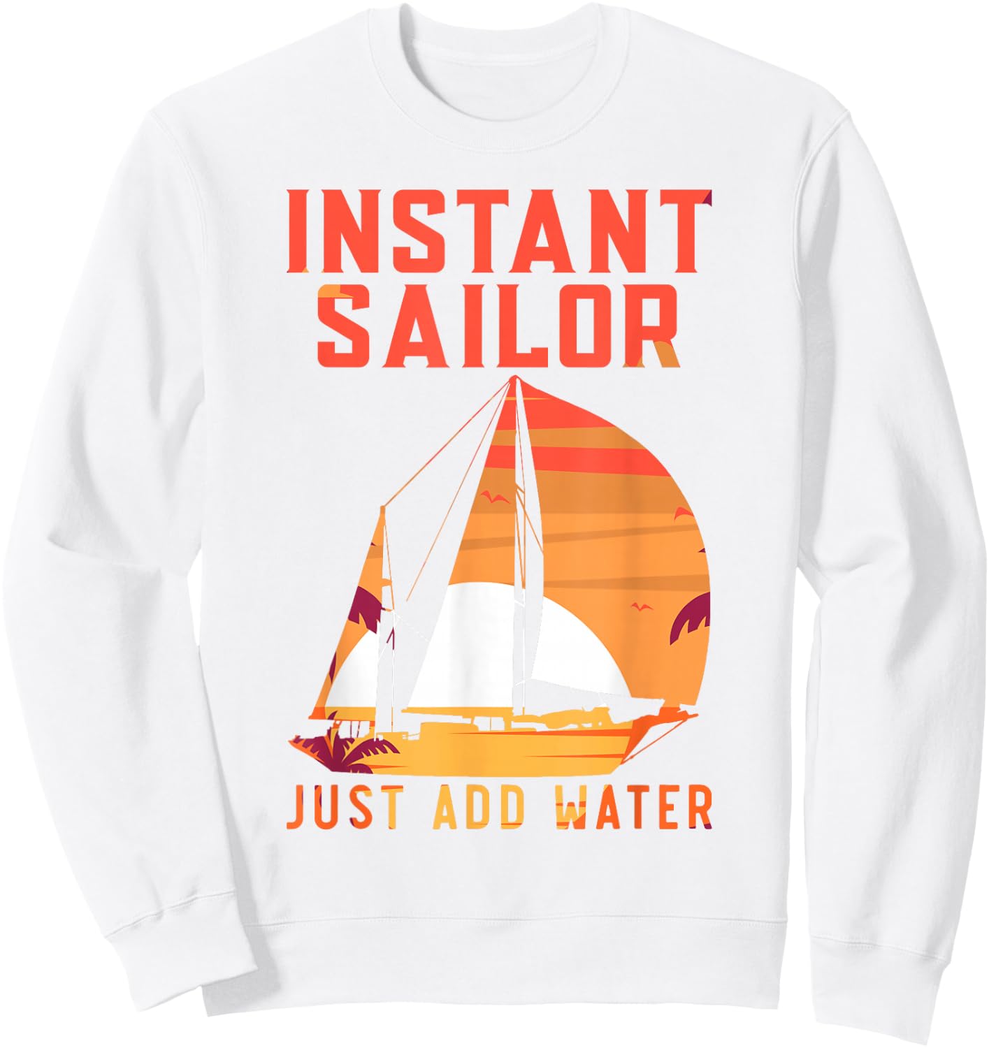 Sailing Sailboat Vintage Retro Instant Sailor Just Add Water Sweatshirt - Sweatshirt | White