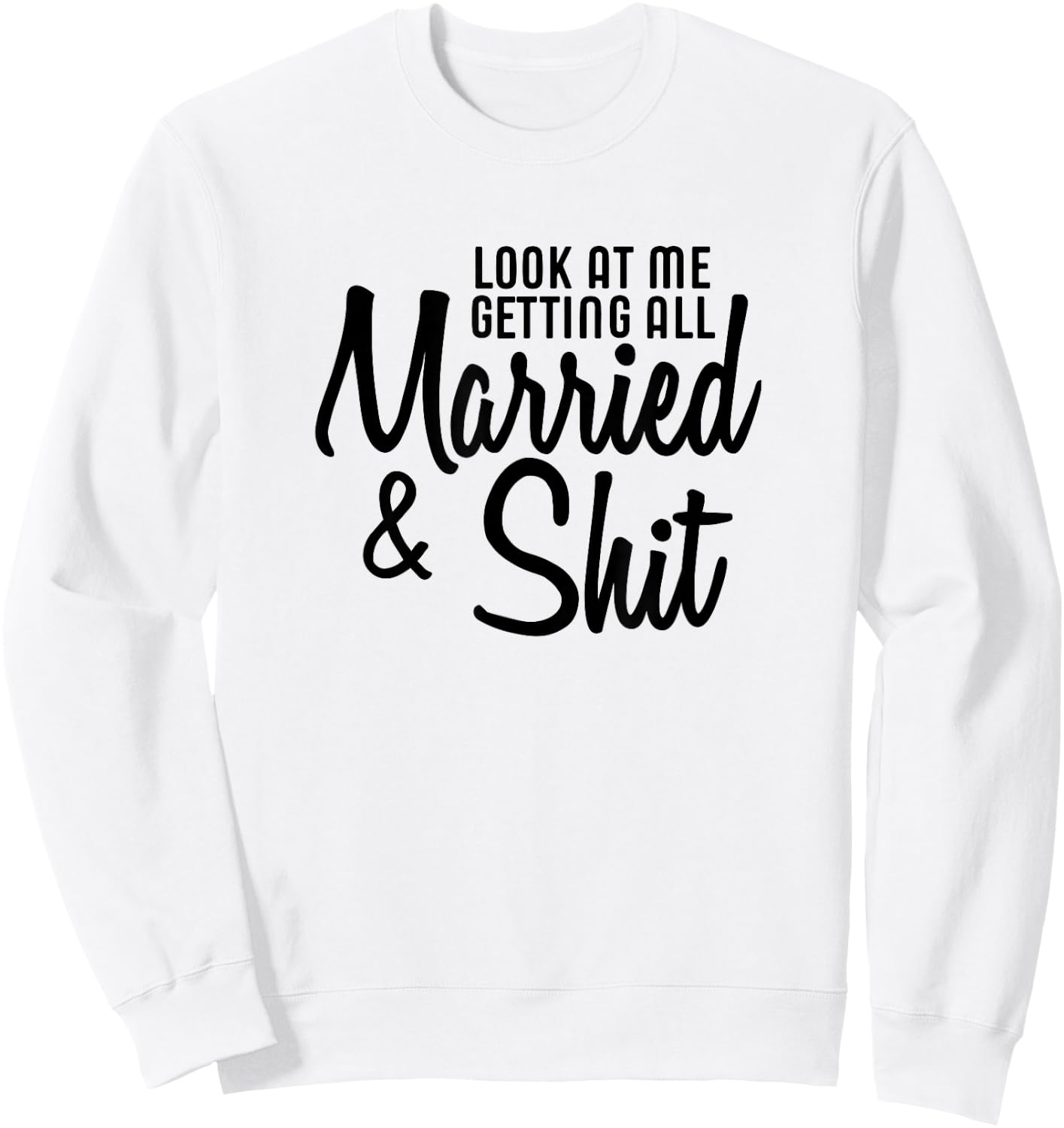 Look At Me Getting All Married & Shit Bride Gift Sweatshirt - Sweatshirt | White