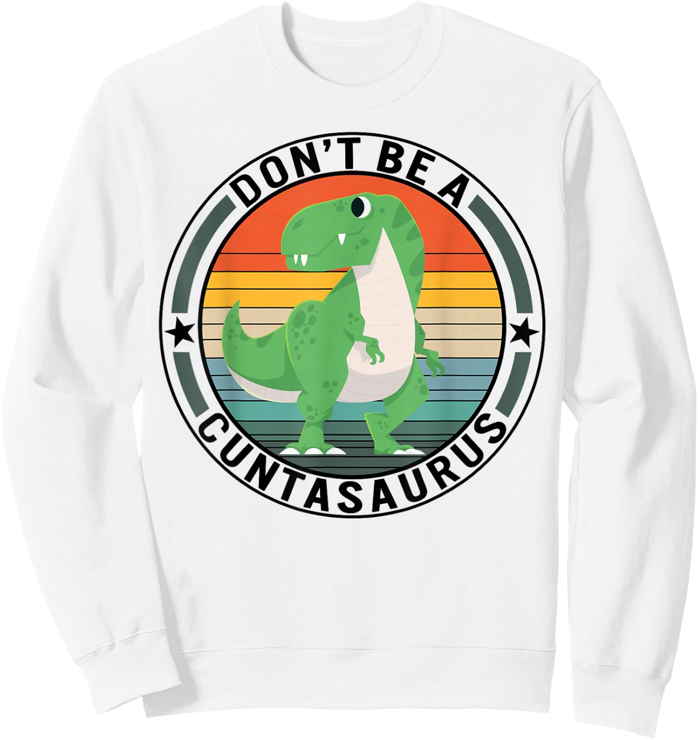 Don't Be A Cuntasaurus Dinosaur Best Friends Humor Sarcastic Sweatshirt - Sweatshirt | White