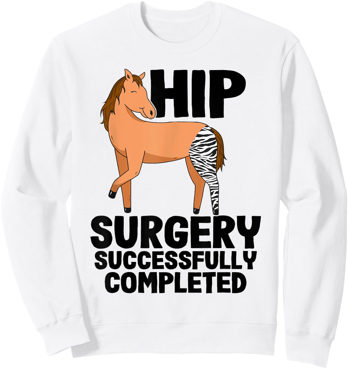 Hip Surgery Successfully Completed Horse Funny Recovery Sweatshirt - Sweatshirt | White
