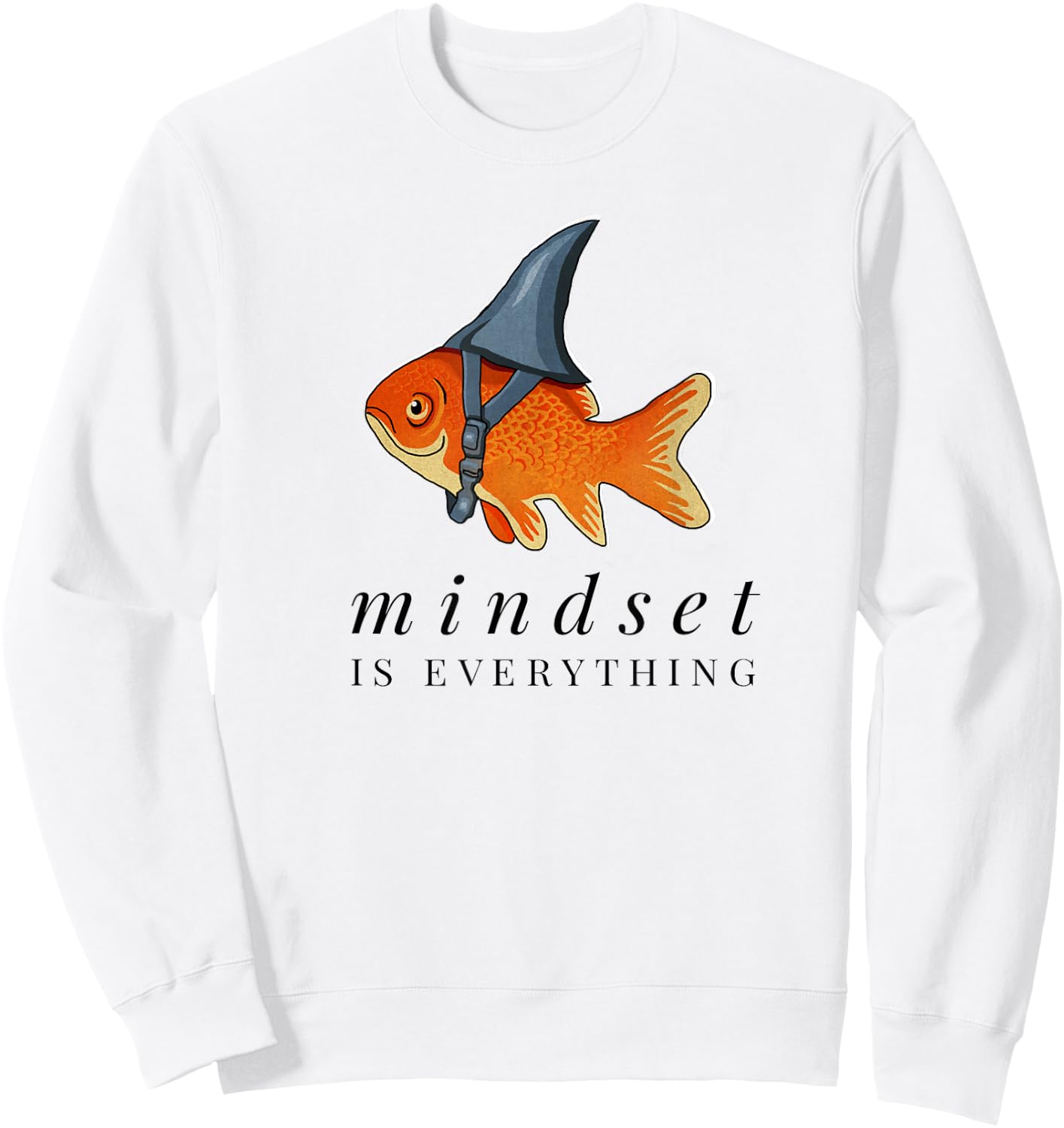 Mindset Motivational quote Cute Goldfish Shark Sweatshirt - Sweatshirt | White