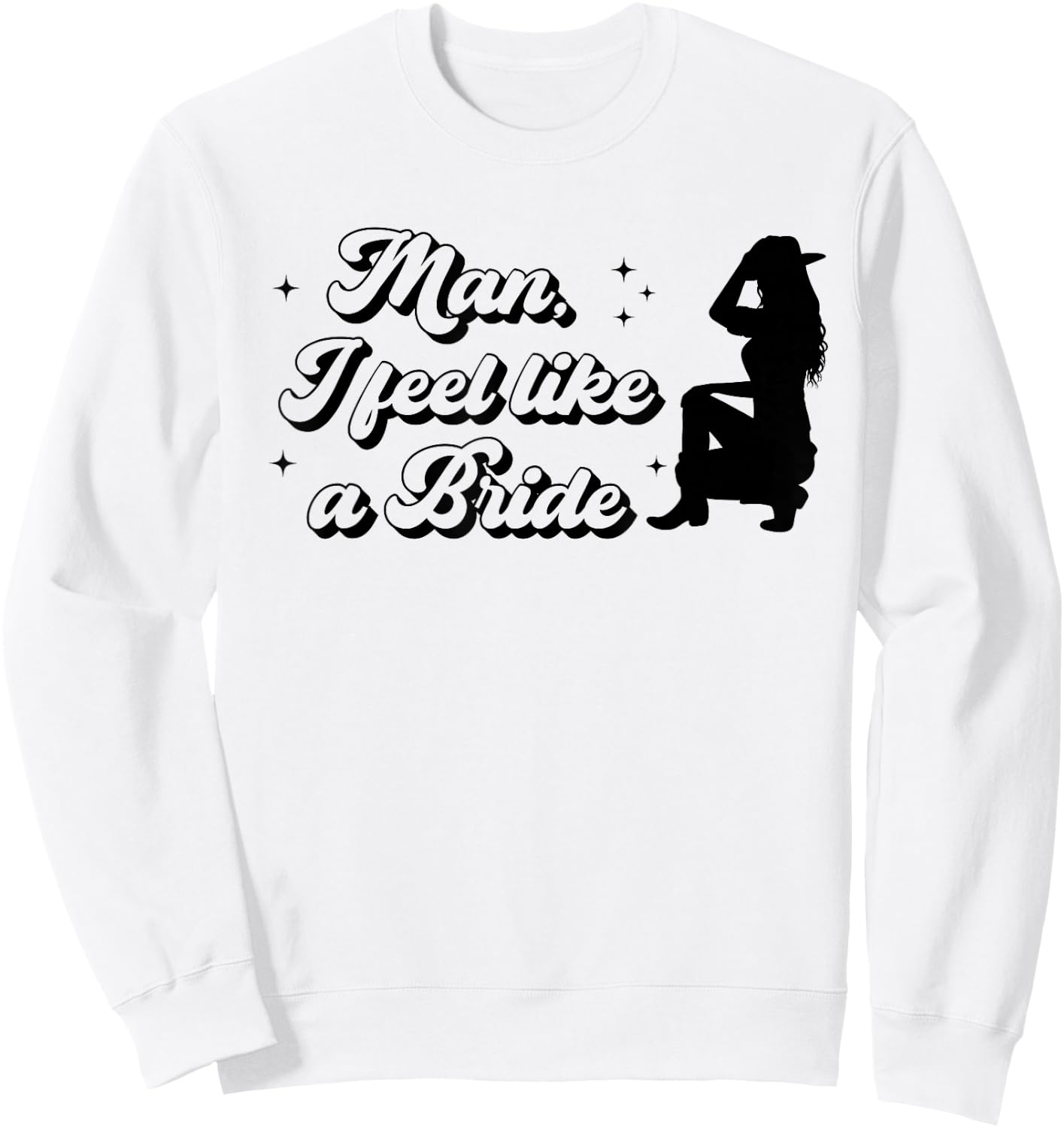 Bachelorette Party Man I Feel Like a Bride Western Bridal Sweatshirt - Sweatshirt | White