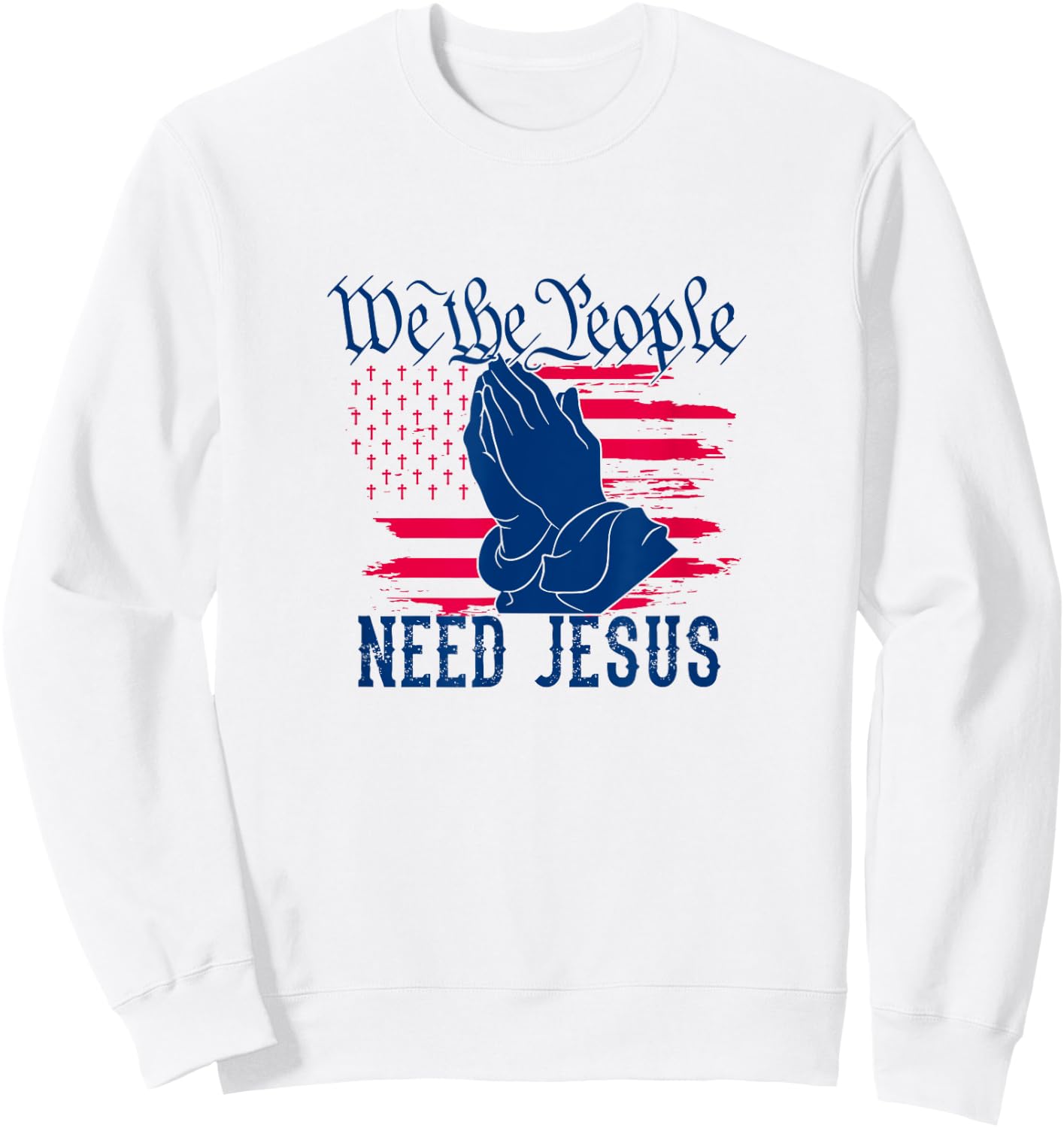 Patriotic We The People Need Jesus Christian Flag Prayer Women Kids Men Sweatshirt - Sweatshirt | White