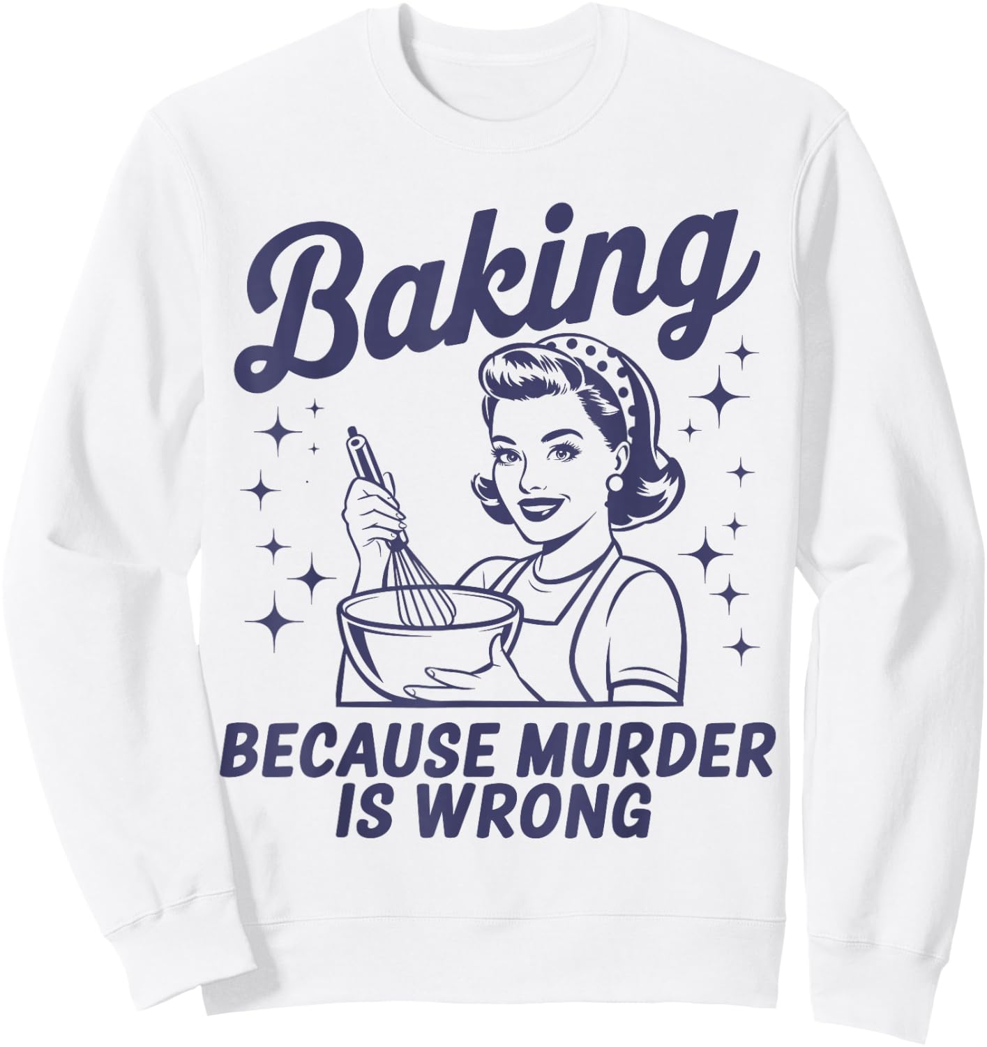Baking Because Murder Is Wrong Funny Pastry Baker Baking Sweatshirt - Sweatshirt | White