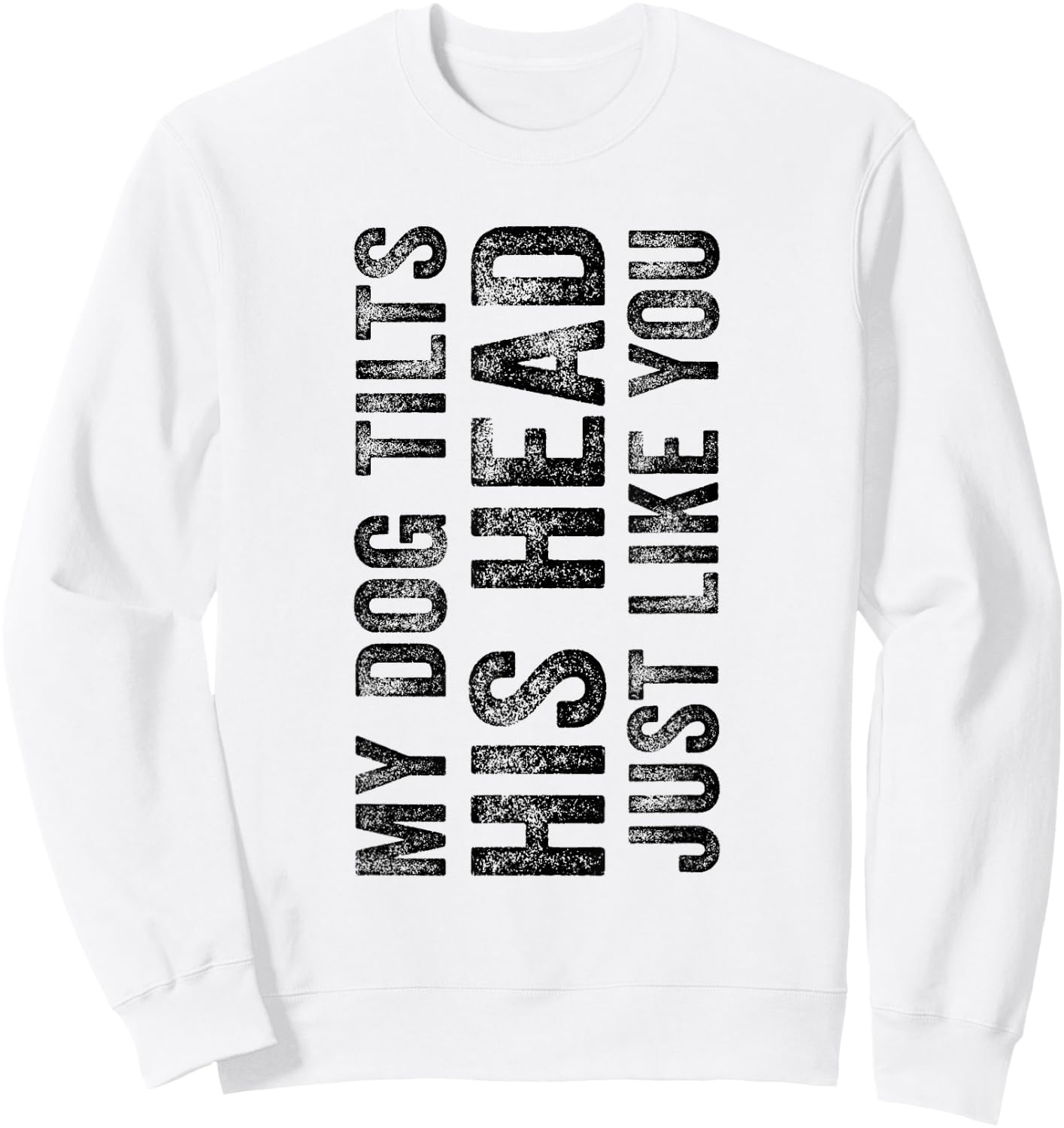 Funny My Dog Tilts His Head Just Like You Vintage Distressed Men Women Girls Kids Sweatshirt - Sweatshirt | White