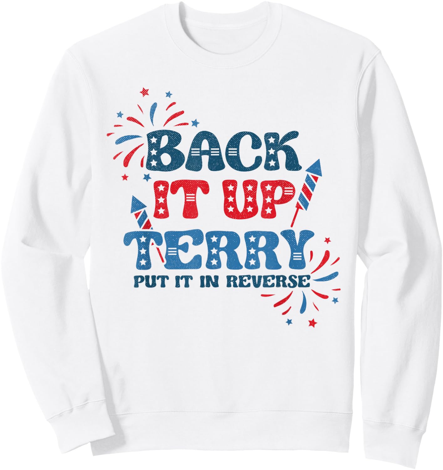Back It Up Terry Put It in Reverse Funny July 4th America Sweatshirt - Sweatshirt | White