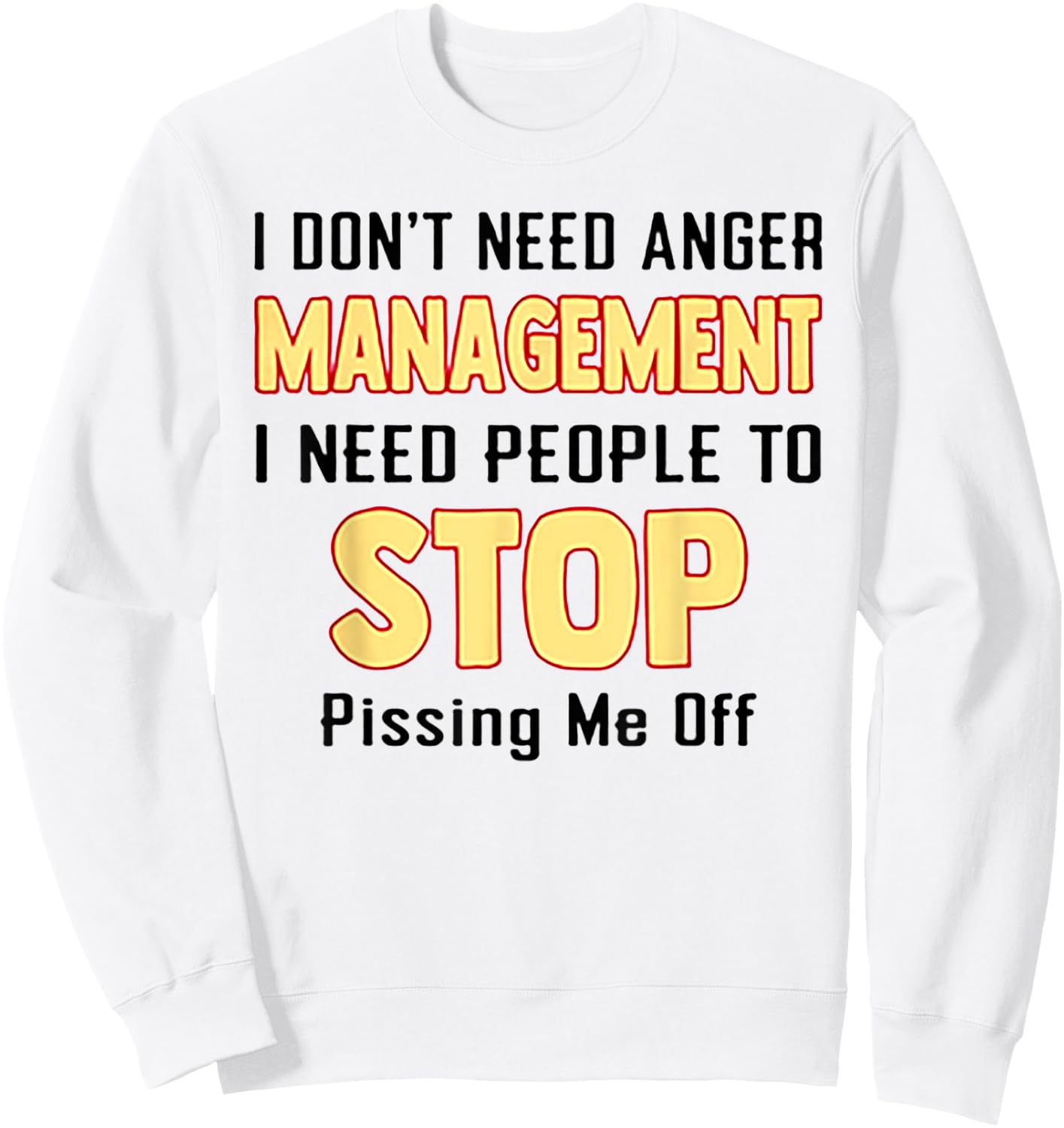 I Don't Need Anger Management I Need People To Stop Pissing Sweatshirt - Sweatshirt | White
