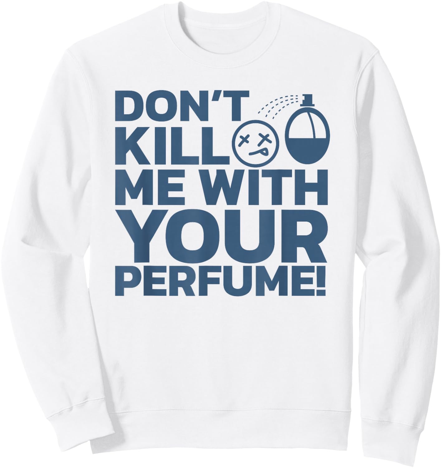 Don't Kill Me With Perfume - Party Aroma Sarcastic Sweatshirt - Sweatshirt | White