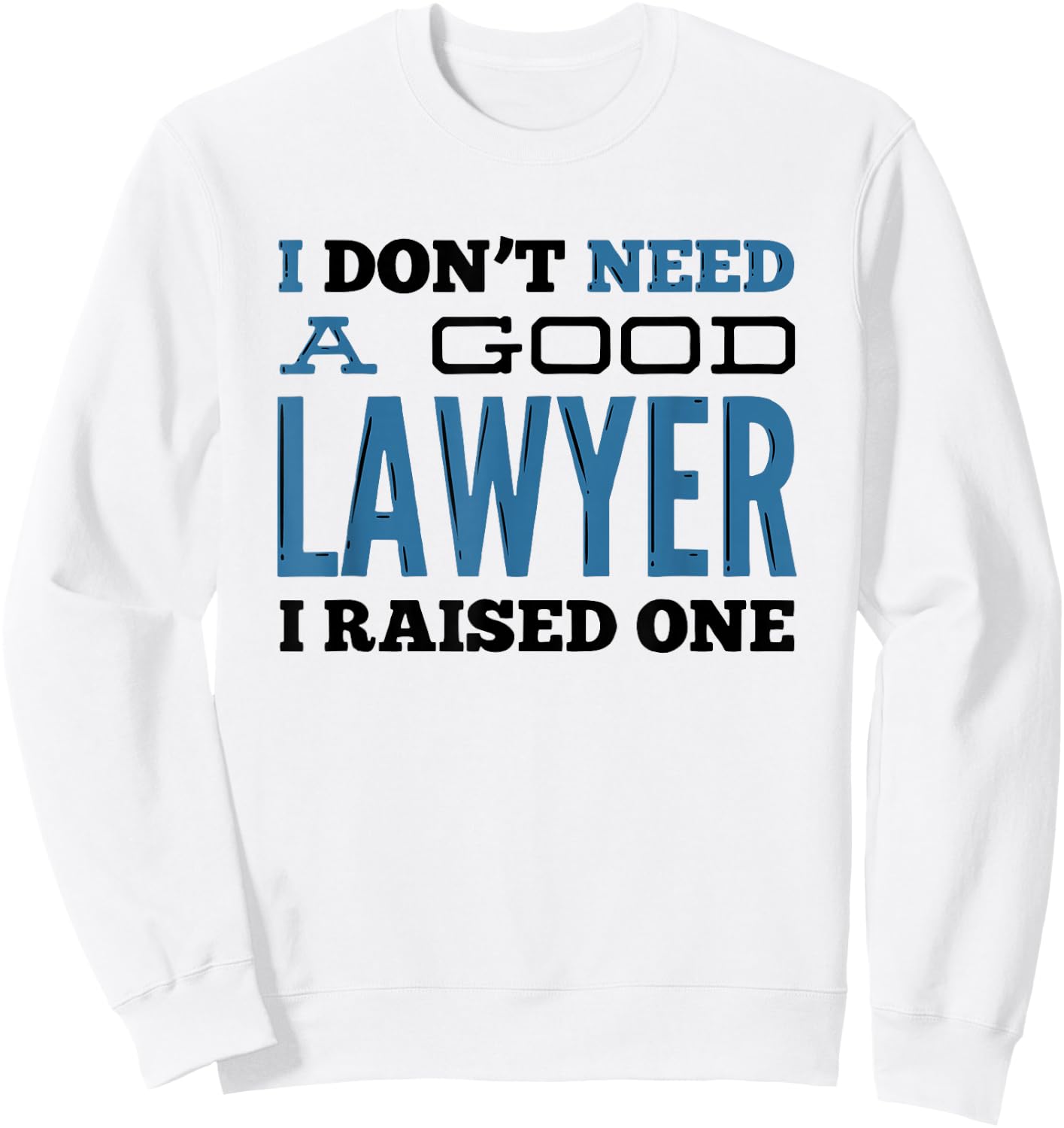 I Don't Need A Good Lawyer I Raised One for Lawyer Parents Sweatshirt - Sweatshirt | White