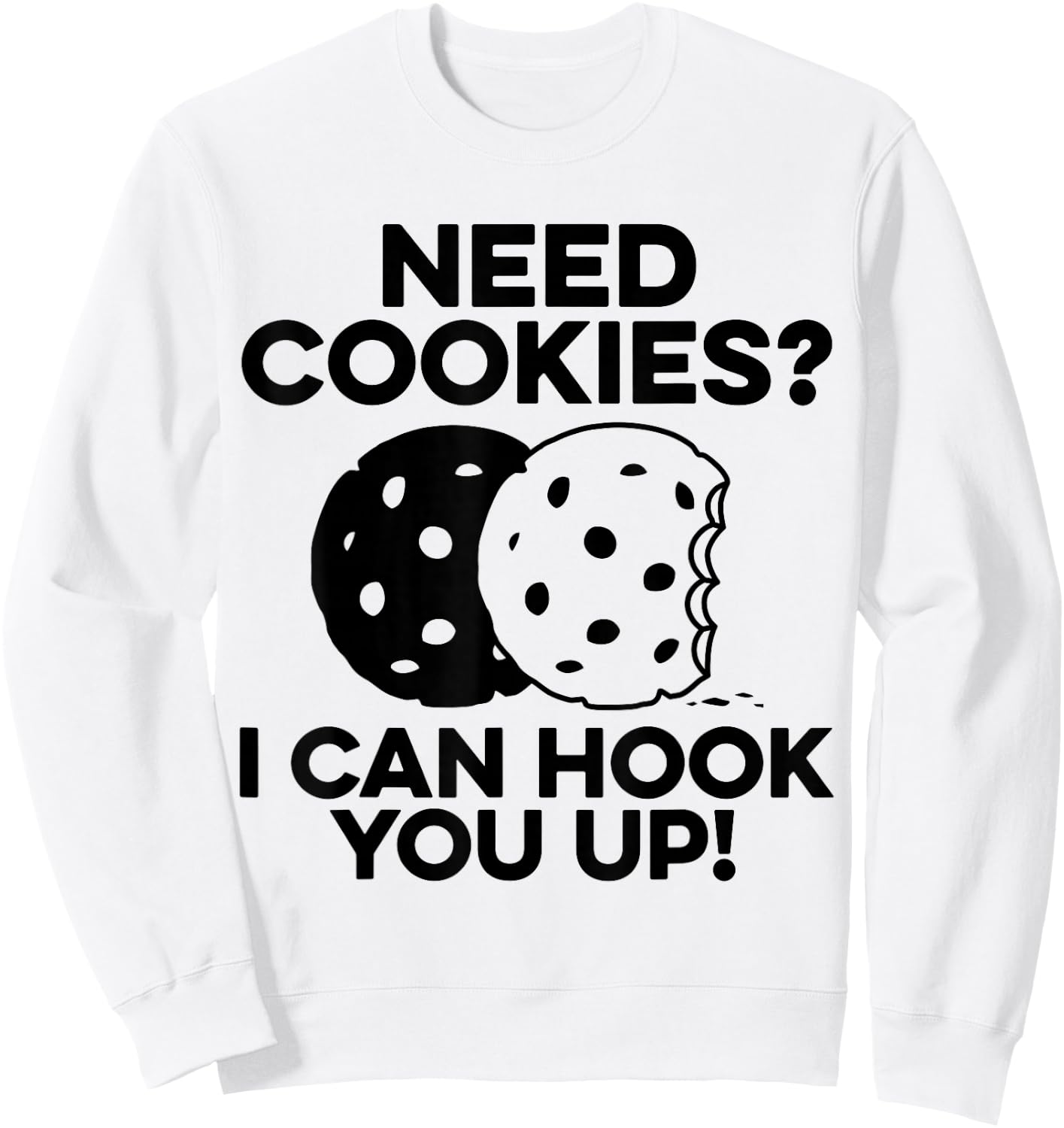 Need Cookies I Can Hook You Up Confectionery Bake Lover Sweatshirt - Sweatshirt | White