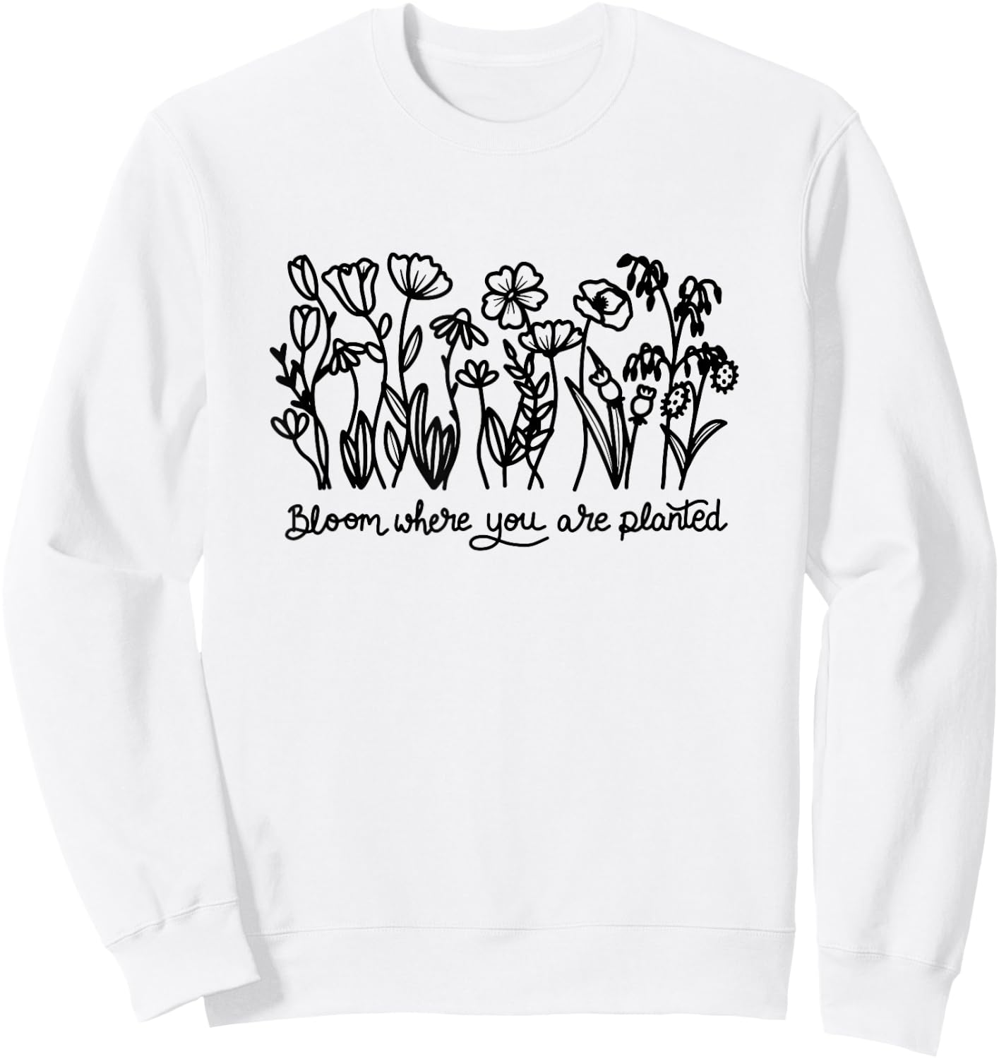Bloom Where You are Planted, Botanical, Inspirational Sweatshirt - Sweatshirt | White