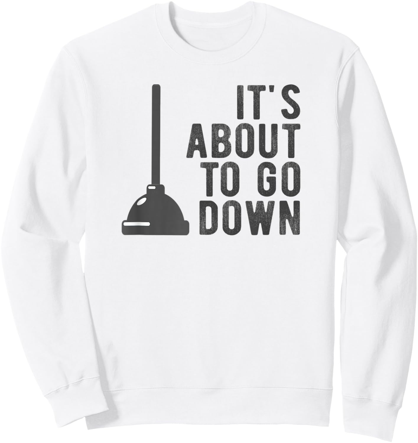 It's About to Go Down Plunger Meme Random Quote Saying Pun Sweatshirt - Sweatshirt | White