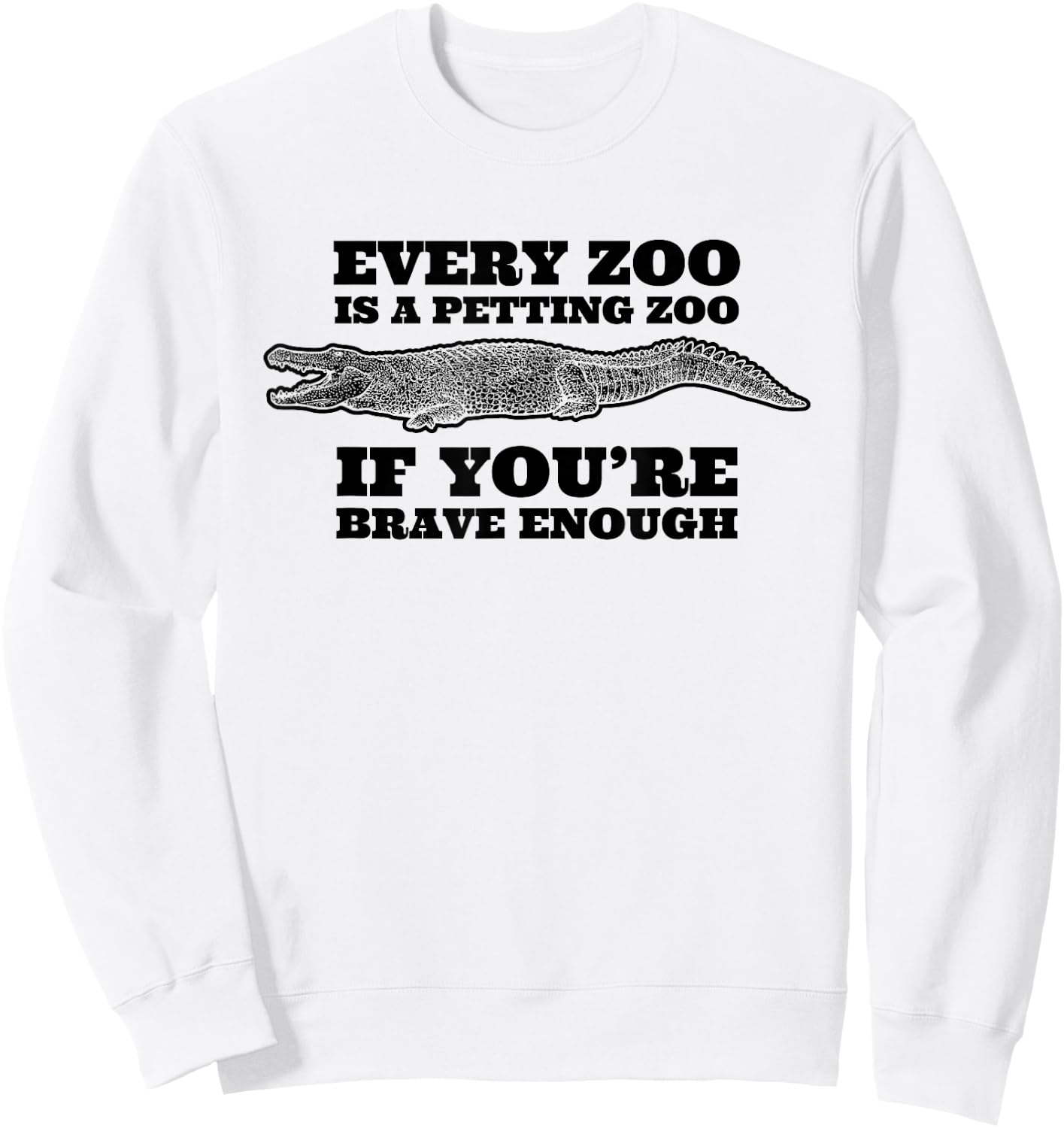 Every Zoo Is A Petting Zoo If You're Brave Enough Sweatshirt - Sweatshirt | White