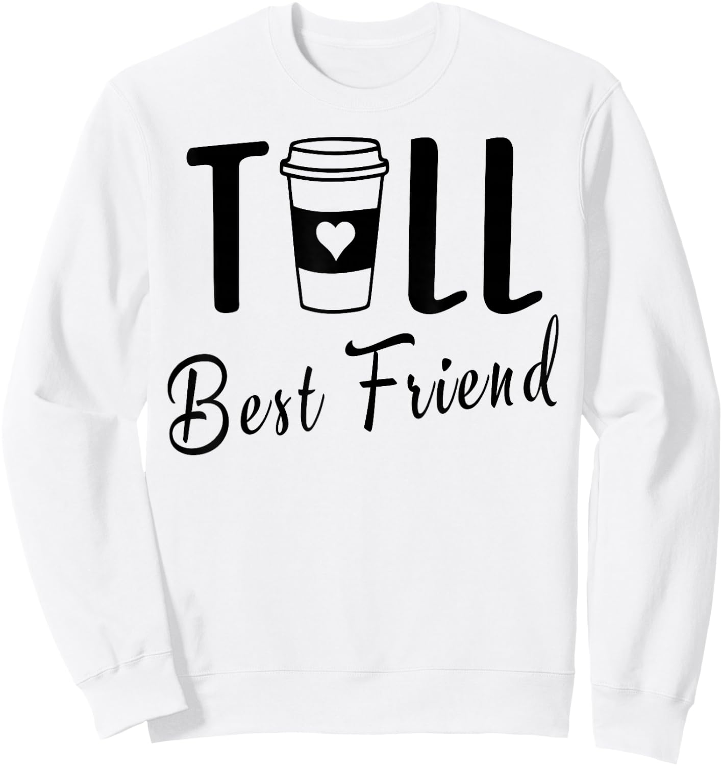 Tall Best Friend Funny BFF Matching Two Bestie Coffee Girls Sweatshirt - Sweatshirt | White