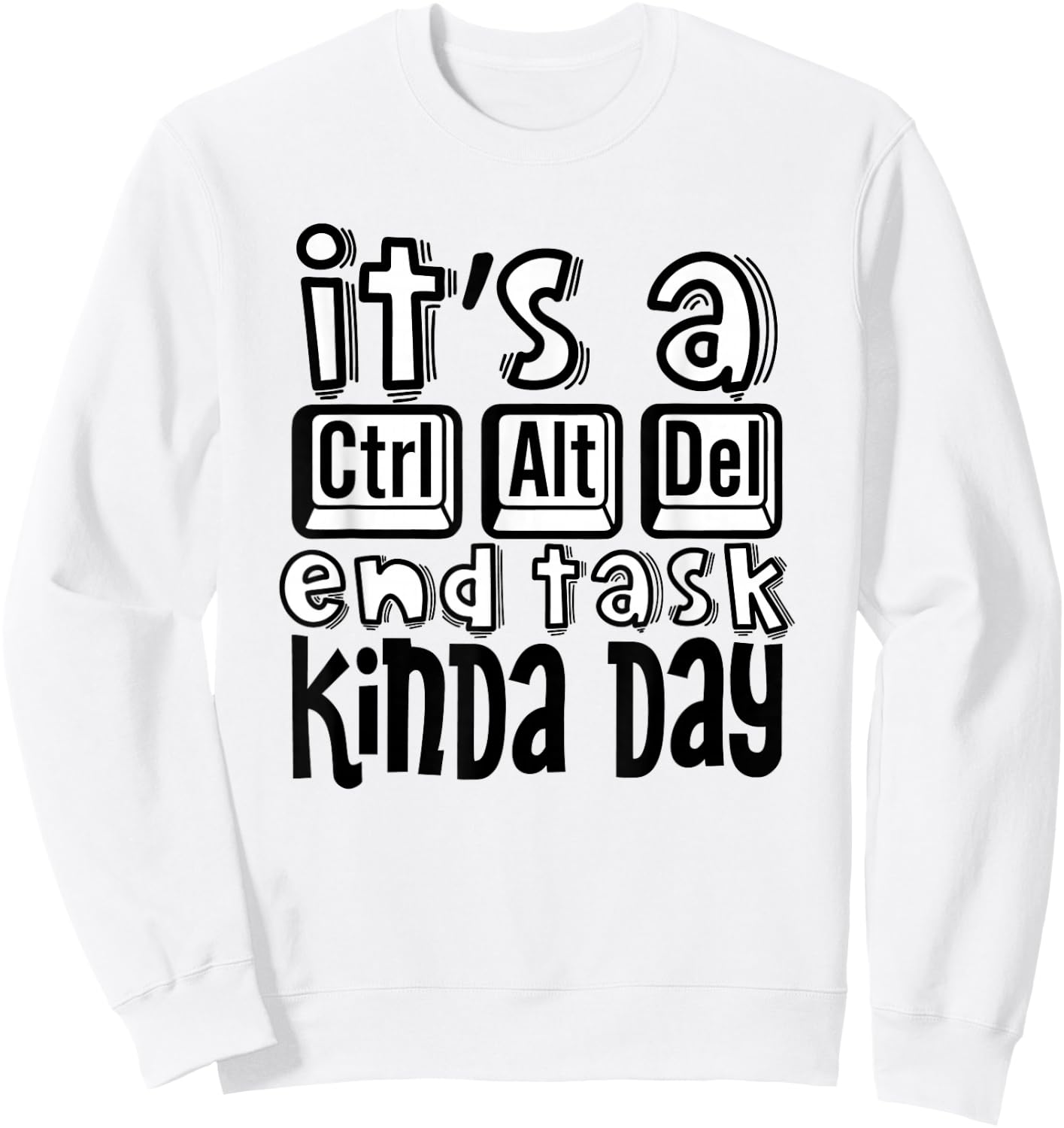It's A Ctrl Alt Del End Task Kinda Day Funny Keyboard Saying Sweatshirt - Sweatshirt | White