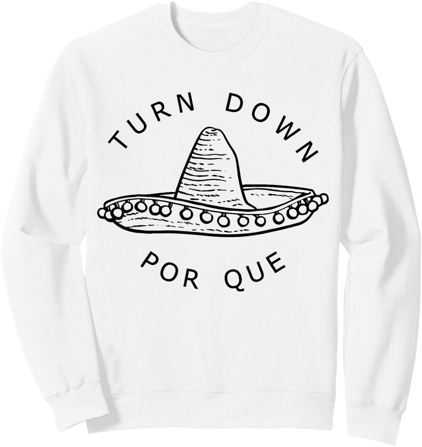 Turn Down Por Que Funny Cinco Mayo Mexican Fiesta Men Women Sweatshirt - Sweatshirt | White