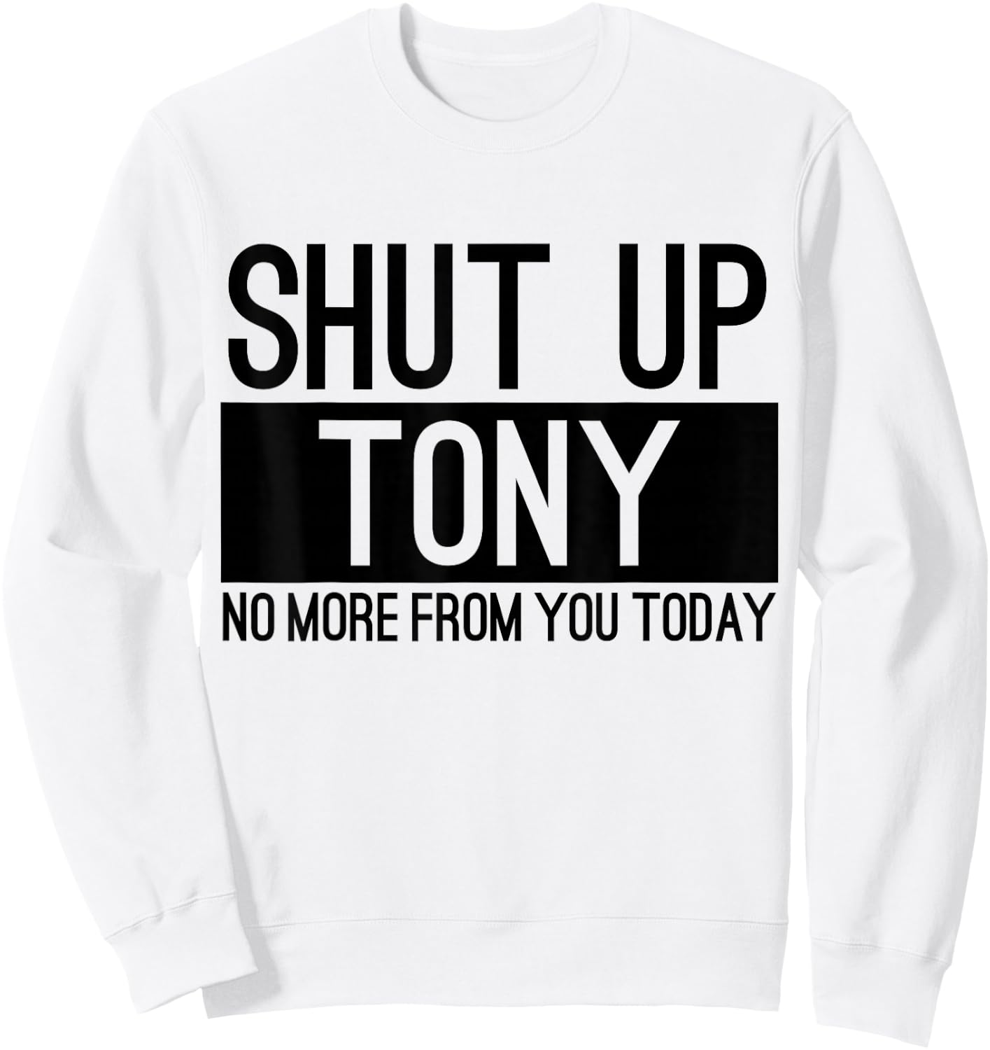Shut Up Anthony No More From You Today Funny Sweatshirt - Sweatshirt | White