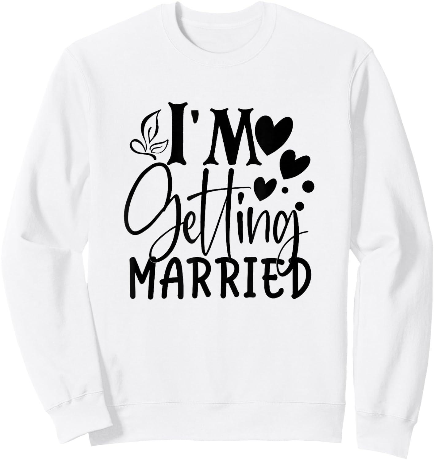 I'm Getting Married Wedding Love Engaged Bride Sweatshirt - Sweatshirt | White