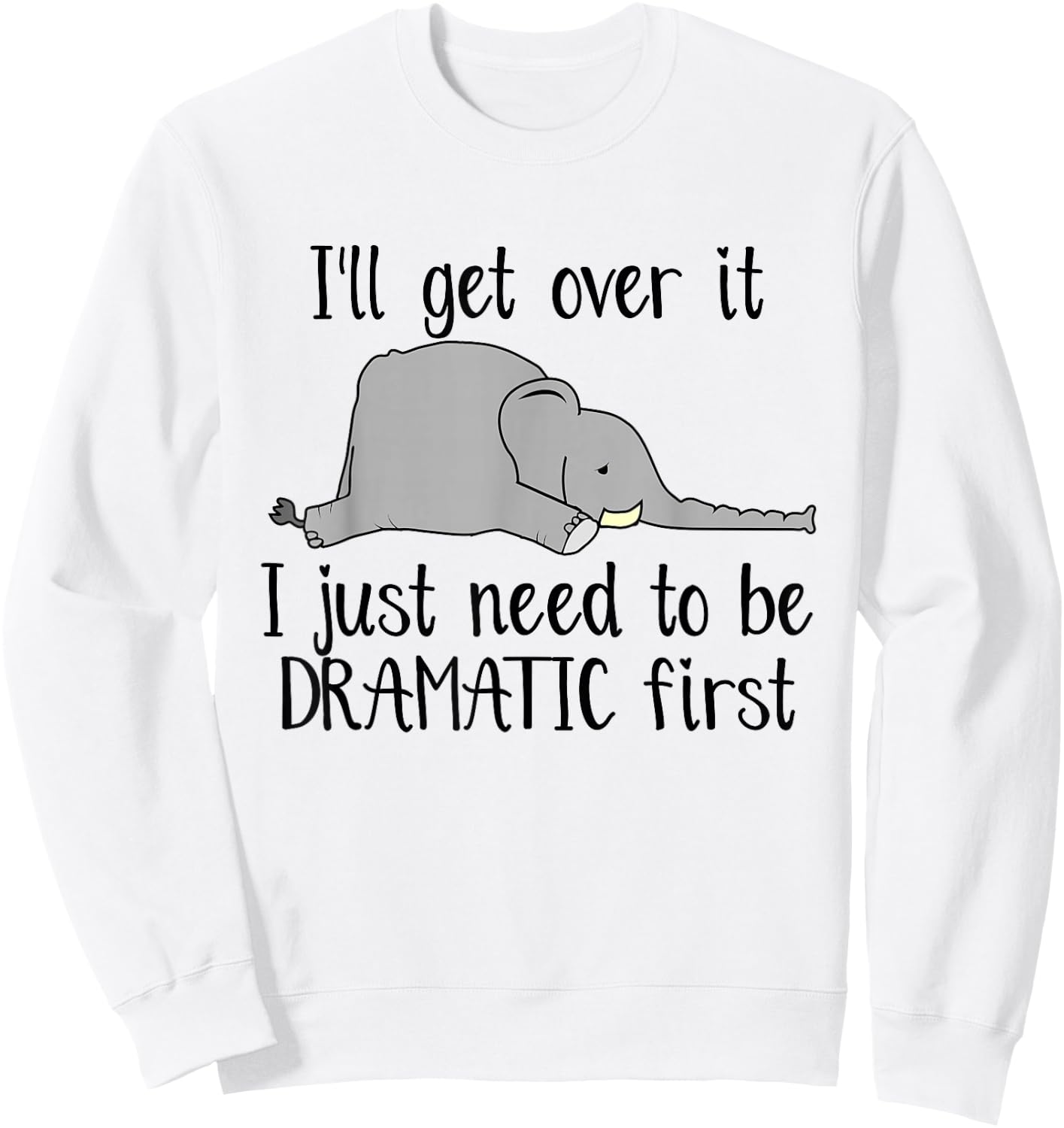 Elephant I'll Get Over It I Just Need To Be Dramatic First Sweatshirt - Sweatshirt | White