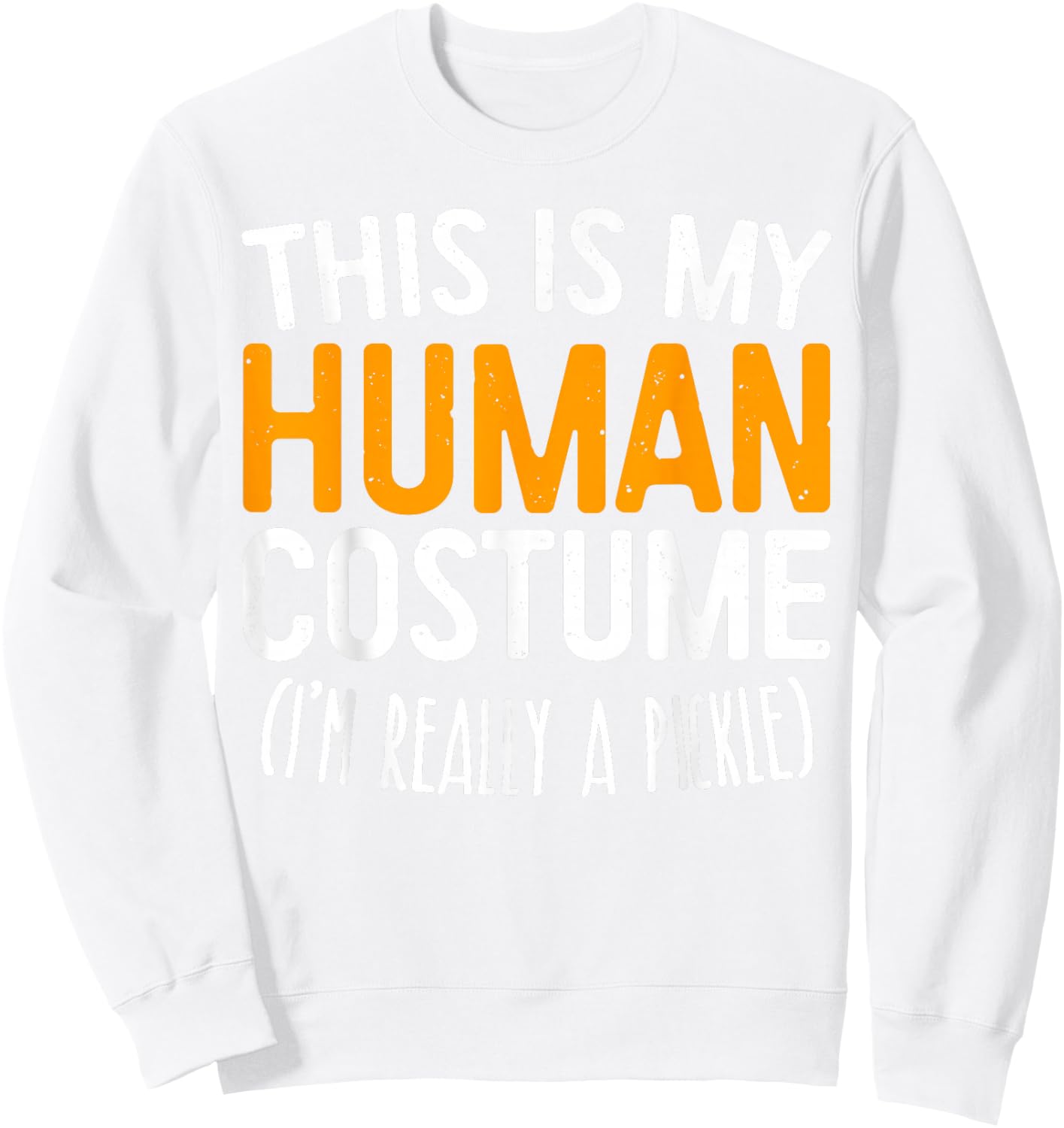This Is My Human Costume I'm Really A Pickle Shirt Sweatshirt - Sweatshirt | White