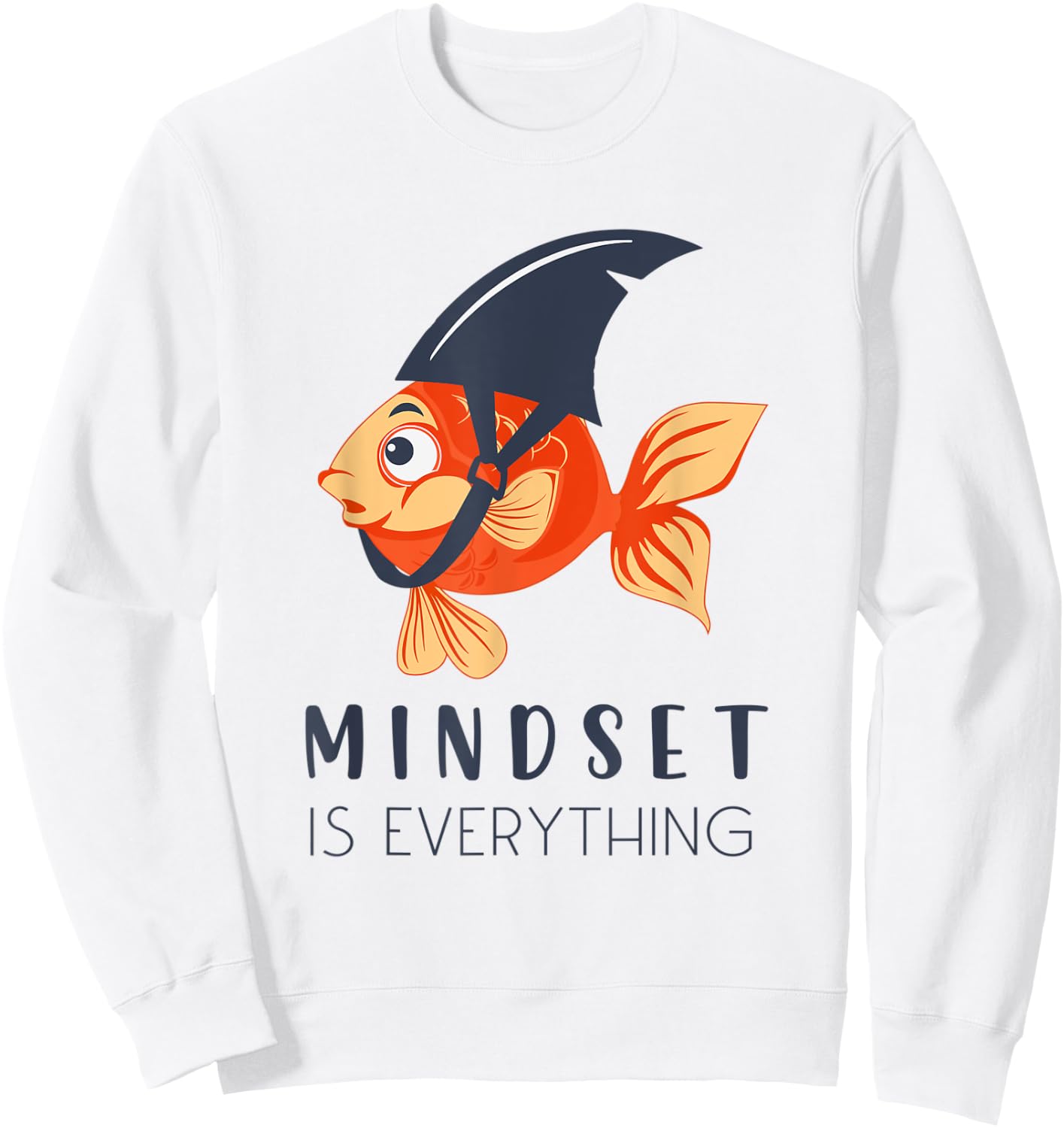 Everything Is Mindset Shark Fin Goldfish Motivational Quote Sweatshirt - Sweatshirt | White