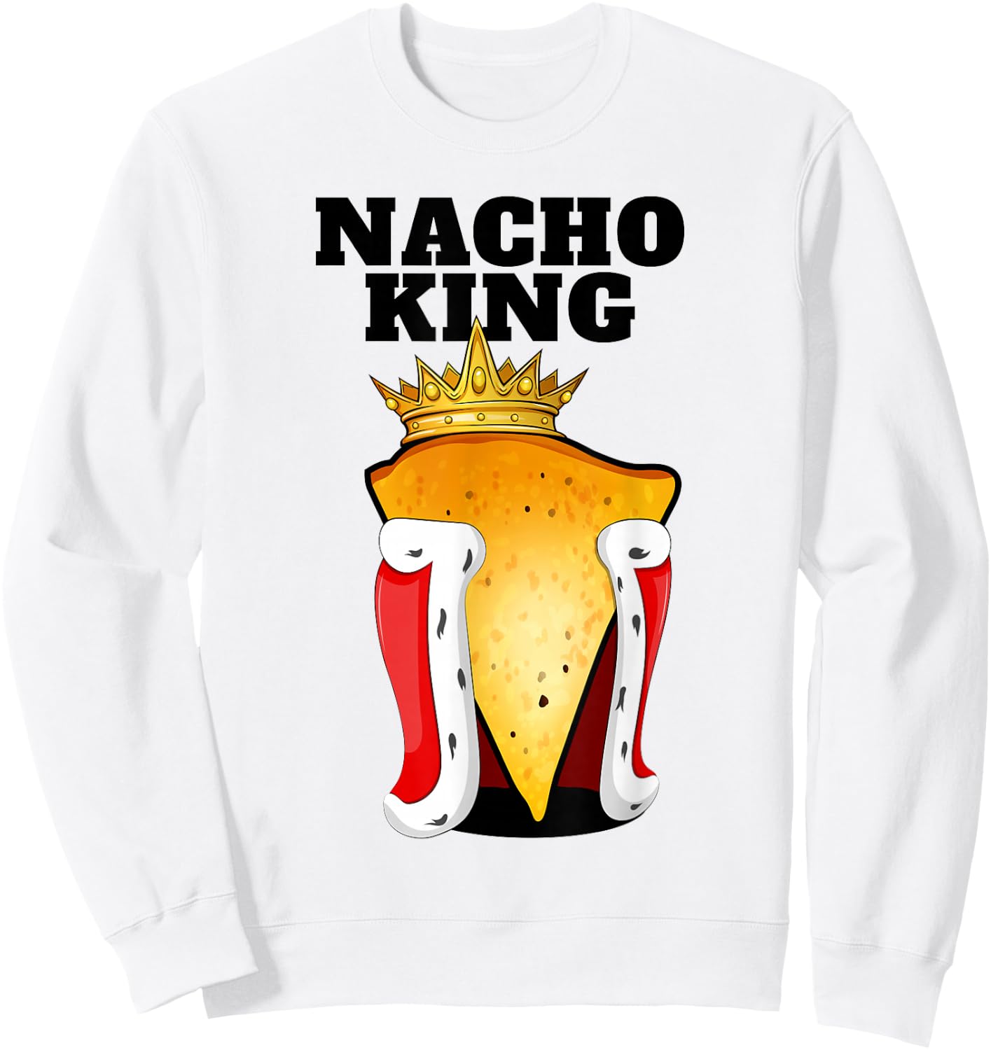 Nacho King | Nacho Lover Shirt | Cute Mexican Nacho Sweatshirt - Sweatshirt | White