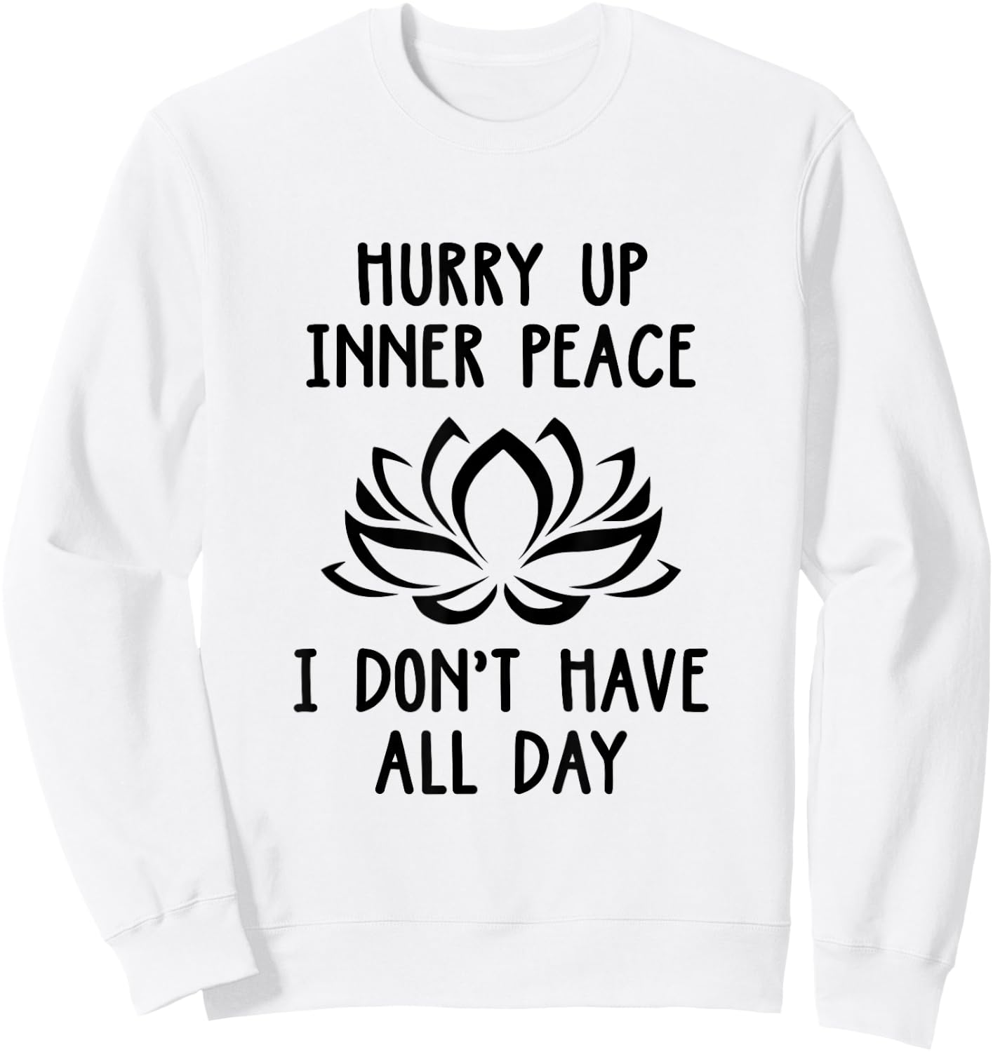 Hurry Up Inner Peace I Don't Have All Day Meditation Relax Sweatshirt - Sweatshirt | White