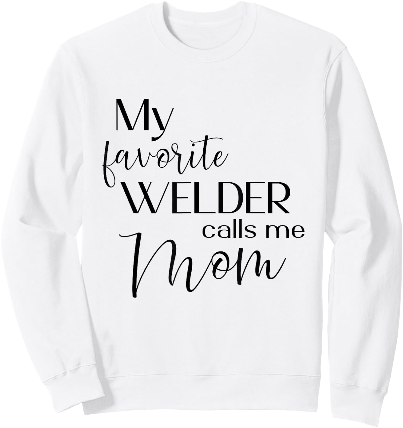 My Favorite Welder Calls Me Mom Welding Mom Cute Mother Sweatshirt - Sweatshirt | White