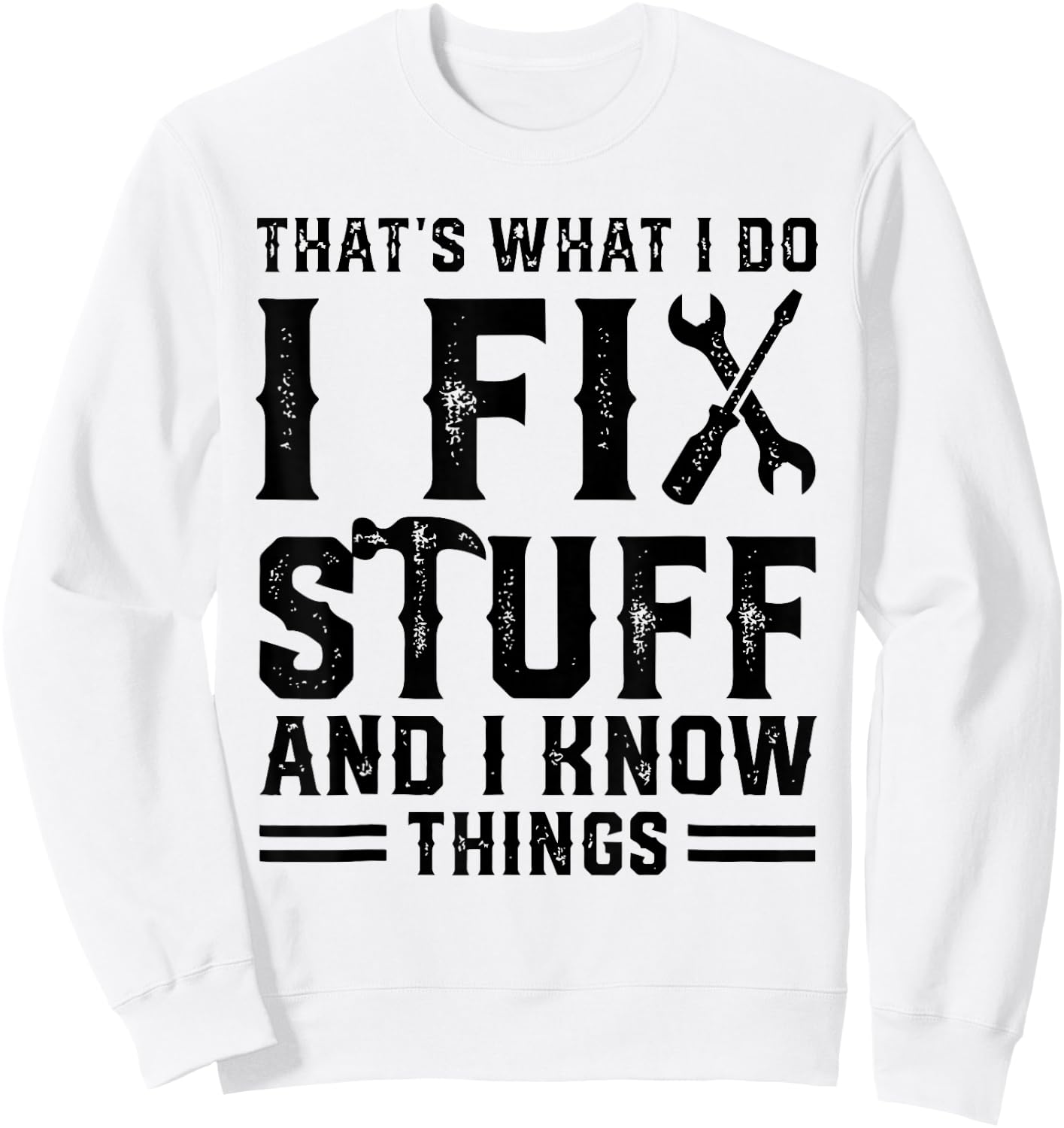 That's What I Do I Fix Stuff And I Know Things Funny Sayings Sweatshirt - Sweatshirt | White