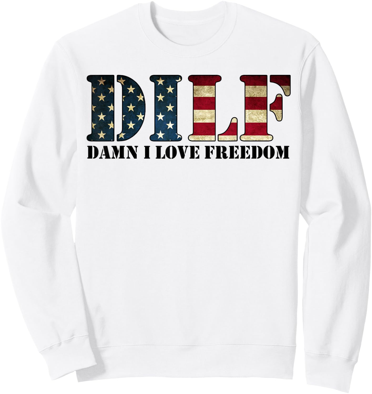 DILF Damn I Love Freedom Funny Patriotic USA Flag Sweatshirt - Sweatshirt | White