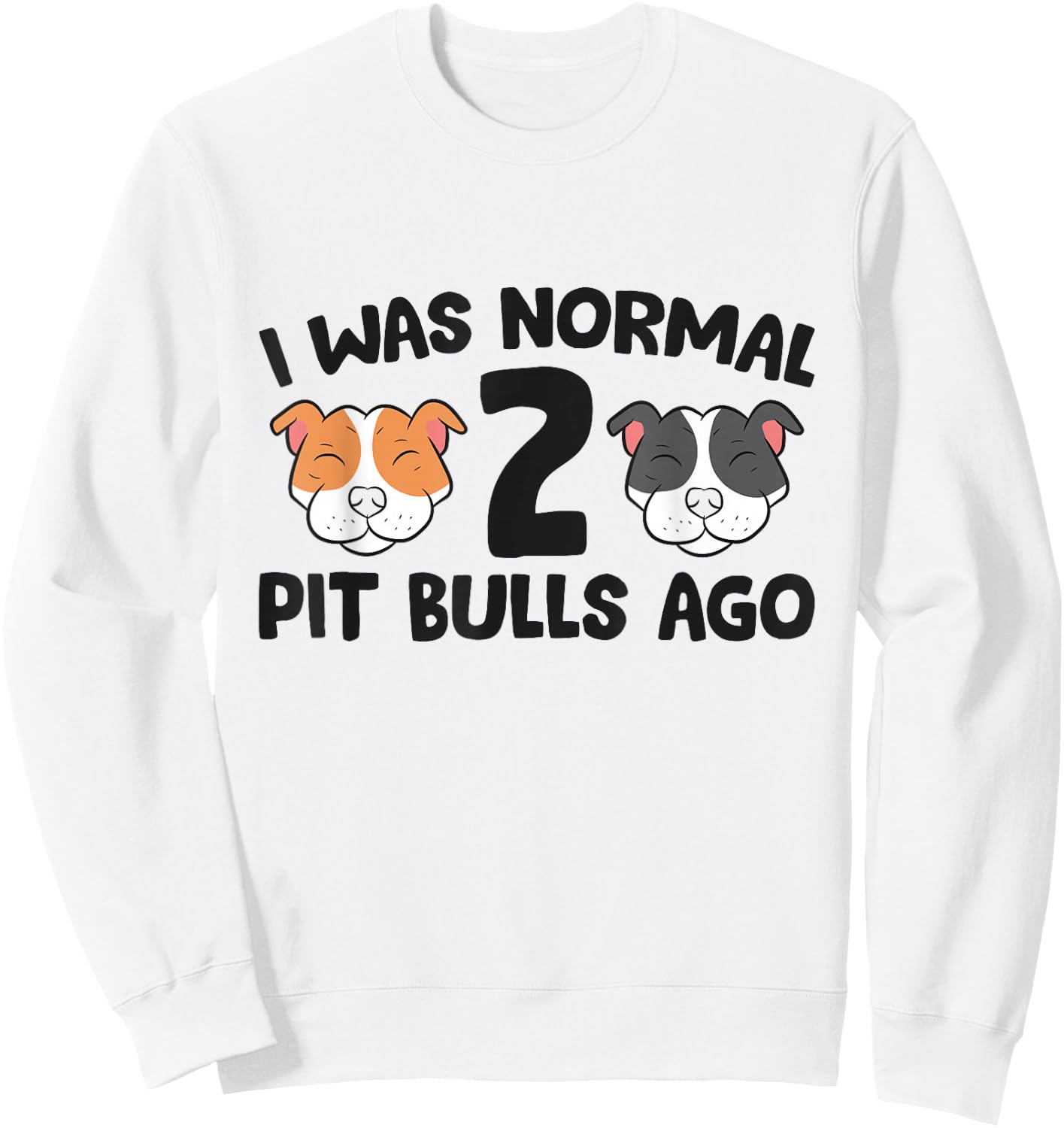 American Pit Bull Owner I Was Normal 2 Pit Bulls Ago Sweatshirt - Sweatshirt | White